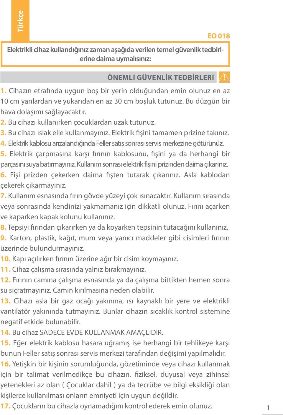 Bu cihazı kullanırken çocuklardan uzak tutunuz. 3. Bu cihazı ıslak elle kullanmayınız. Elektrik fişini tamamen prizine takınız. 4.