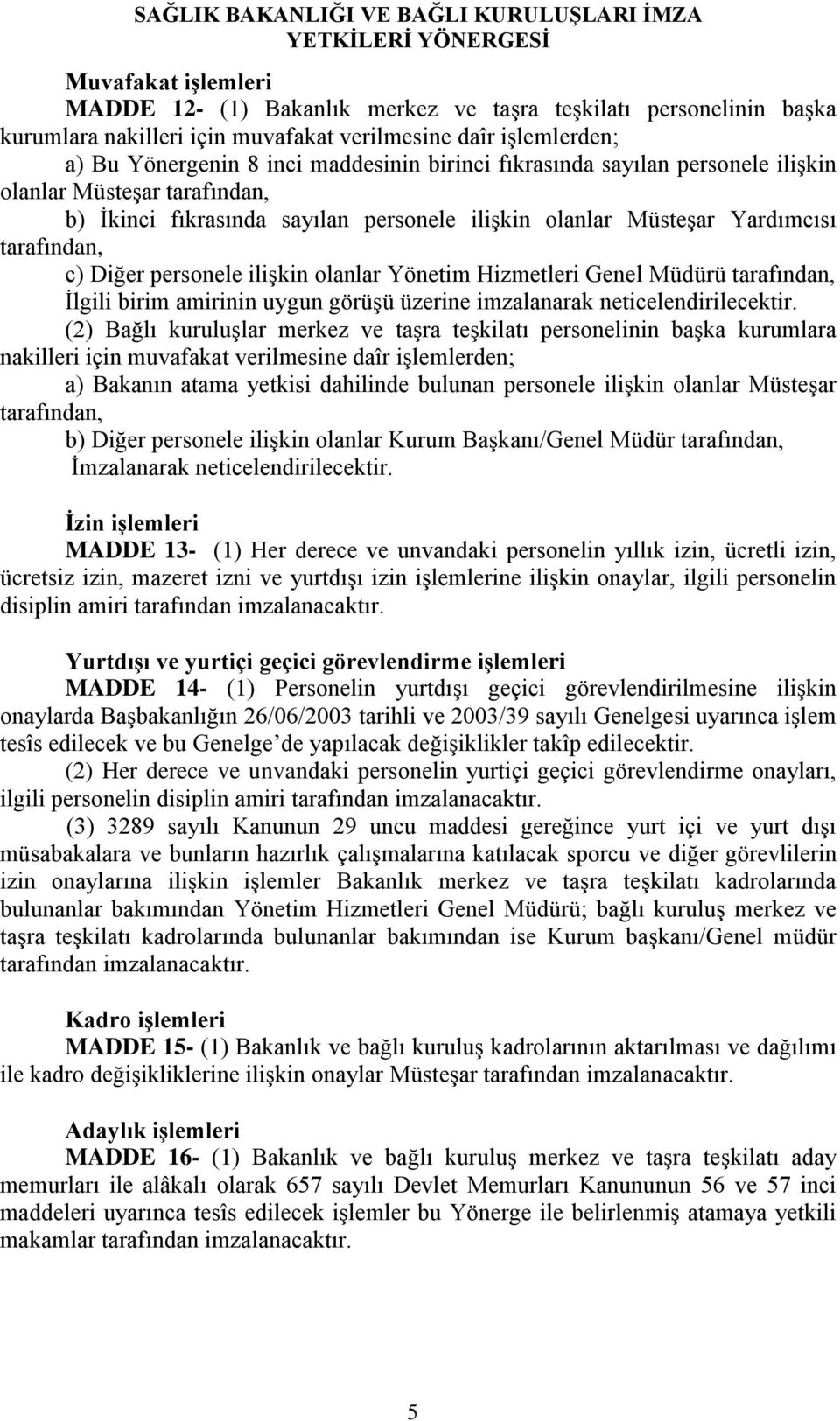 Hizmetleri Genel Müdürü tarafından, İlgili birim amirinin uygun görüşü üzerine imzalanarak neticelendirilecektir.