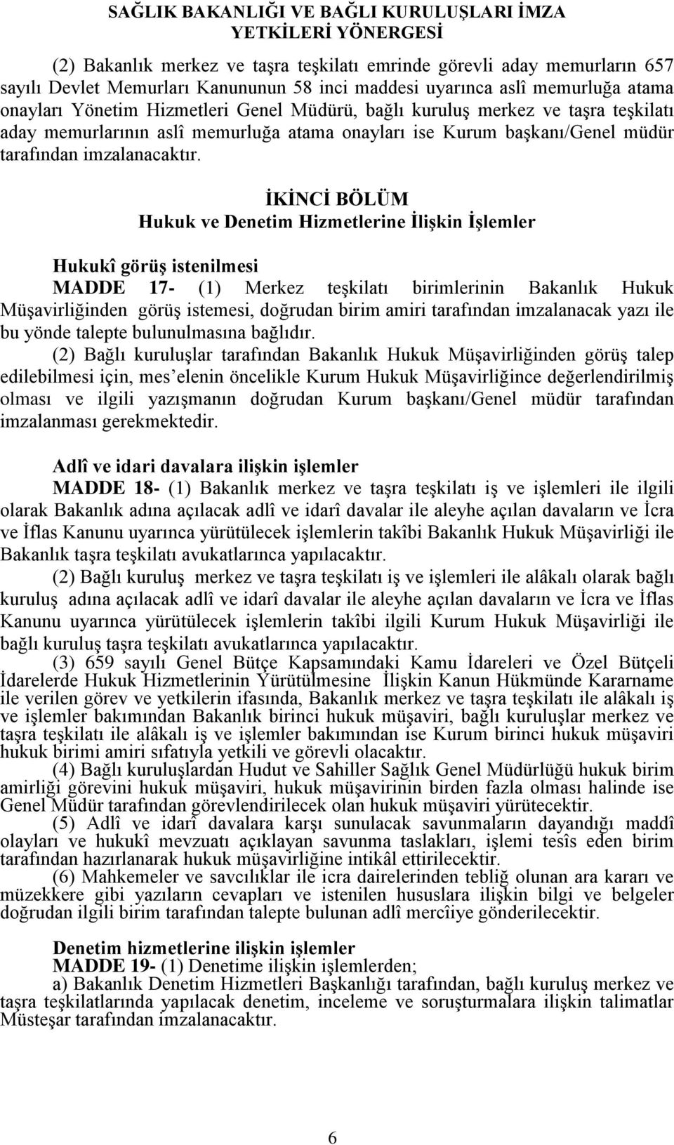 İKİNCİ BÖLÜM Hukuk ve Denetim Hizmetlerine İlişkin İşlemler Hukukî görüş istenilmesi MADDE 17- (1) Merkez teşkilatı birimlerinin Bakanlık Hukuk Müşavirliğinden görüş istemesi, doğrudan birim amiri