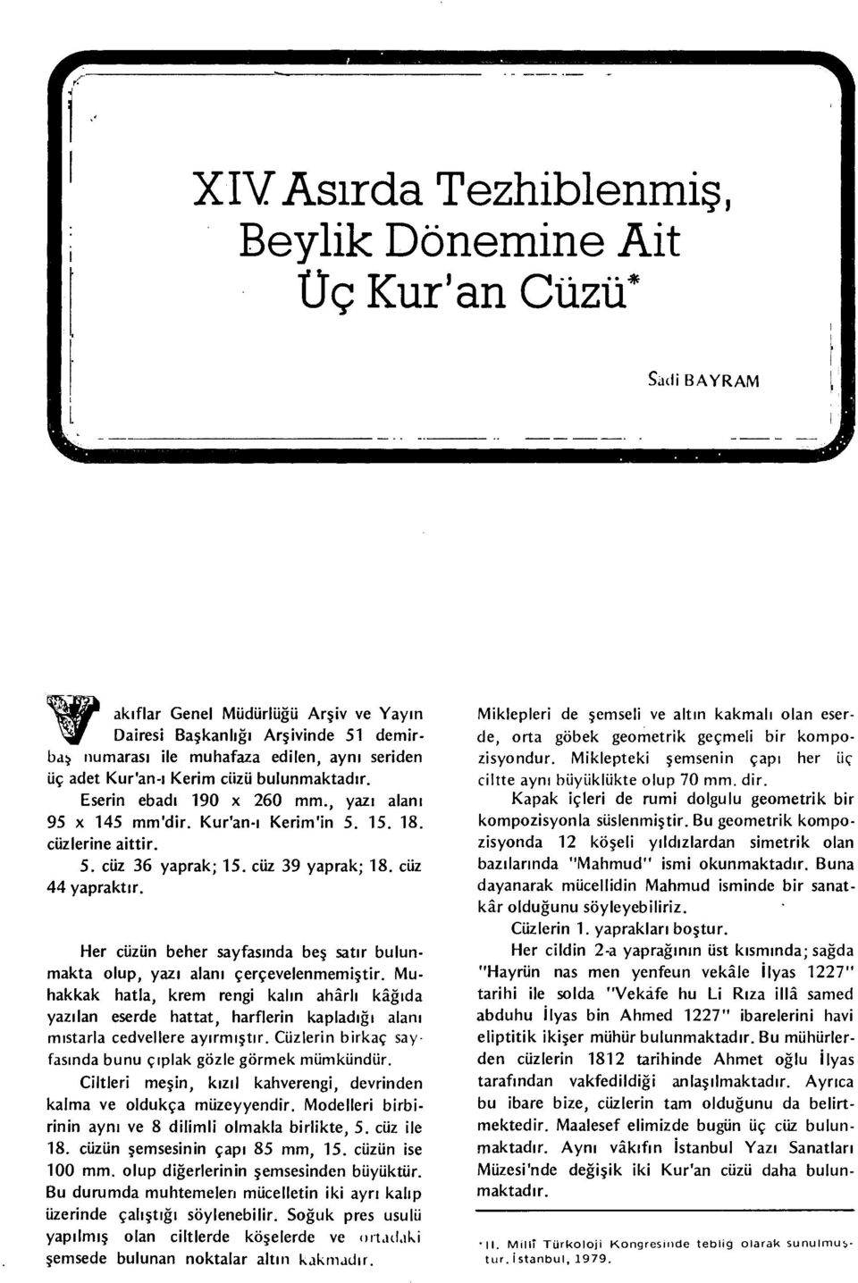 , yazı alanı 95 X 145 mm'dir. Kur'an-ı Kerim'in 5. 15. 18. cüzlerine aittir. 5. cüz 36 yaprak; 15. cüz 39 yaprak; 18. cüz 44 yapraktır.