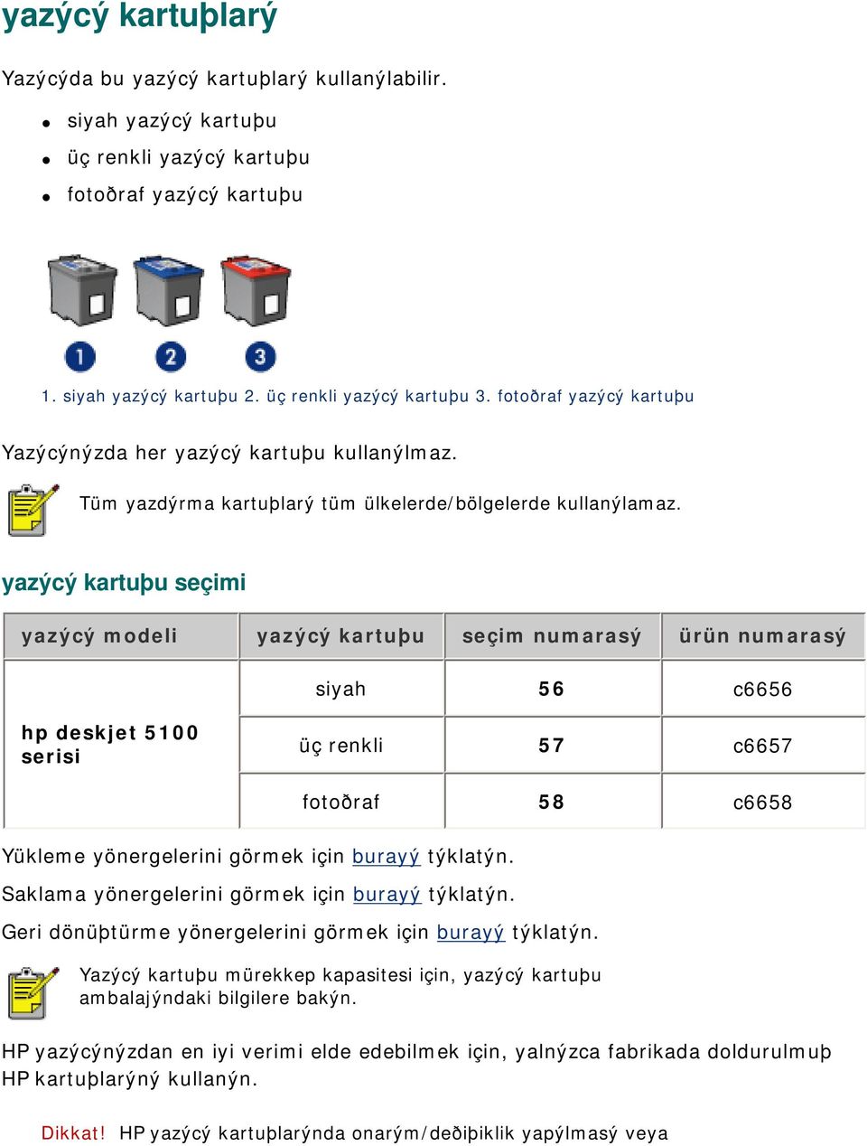 yazýcý kartuþu seçimi yazýcý modeli yazýcý kartuþu seçim numarasý ürün numarasý siyah 56 c6656 hp deskjet 5100 serisi üç renkli 57 c6657 fotoðraf 58 c6658 Yükleme yönergelerini görmek için burayý