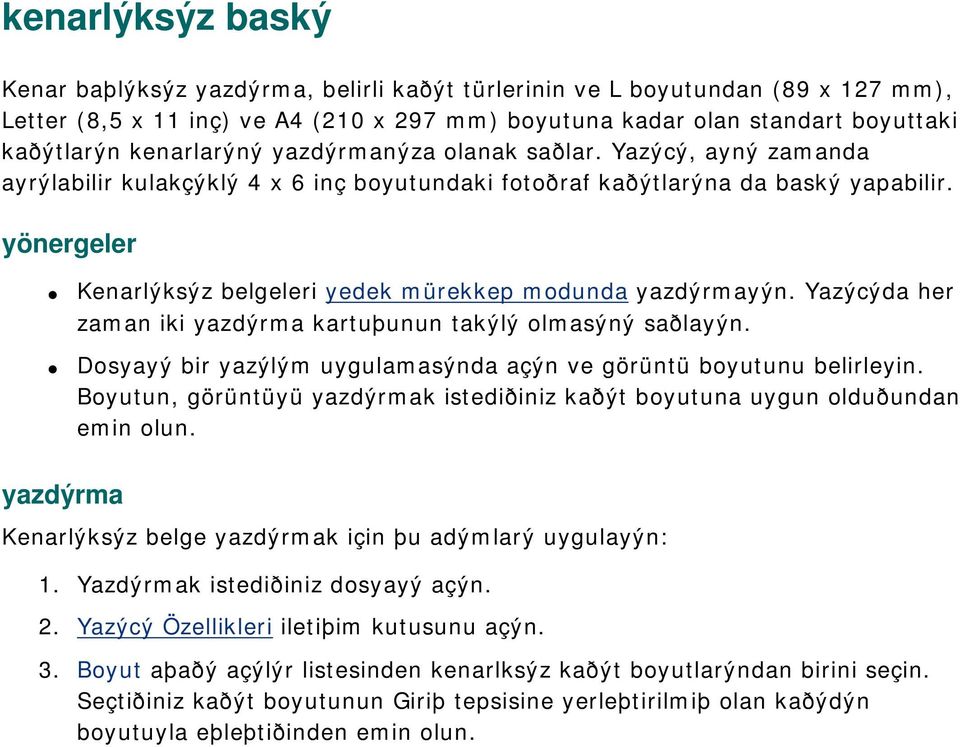 yönergeler Kenarlýksýz belgeleri yedek mürekkep modunda yazdýrmayýn. Yazýcýda her zaman iki yazdýrma kartuþunun takýlý olmasýný saðlayýn.