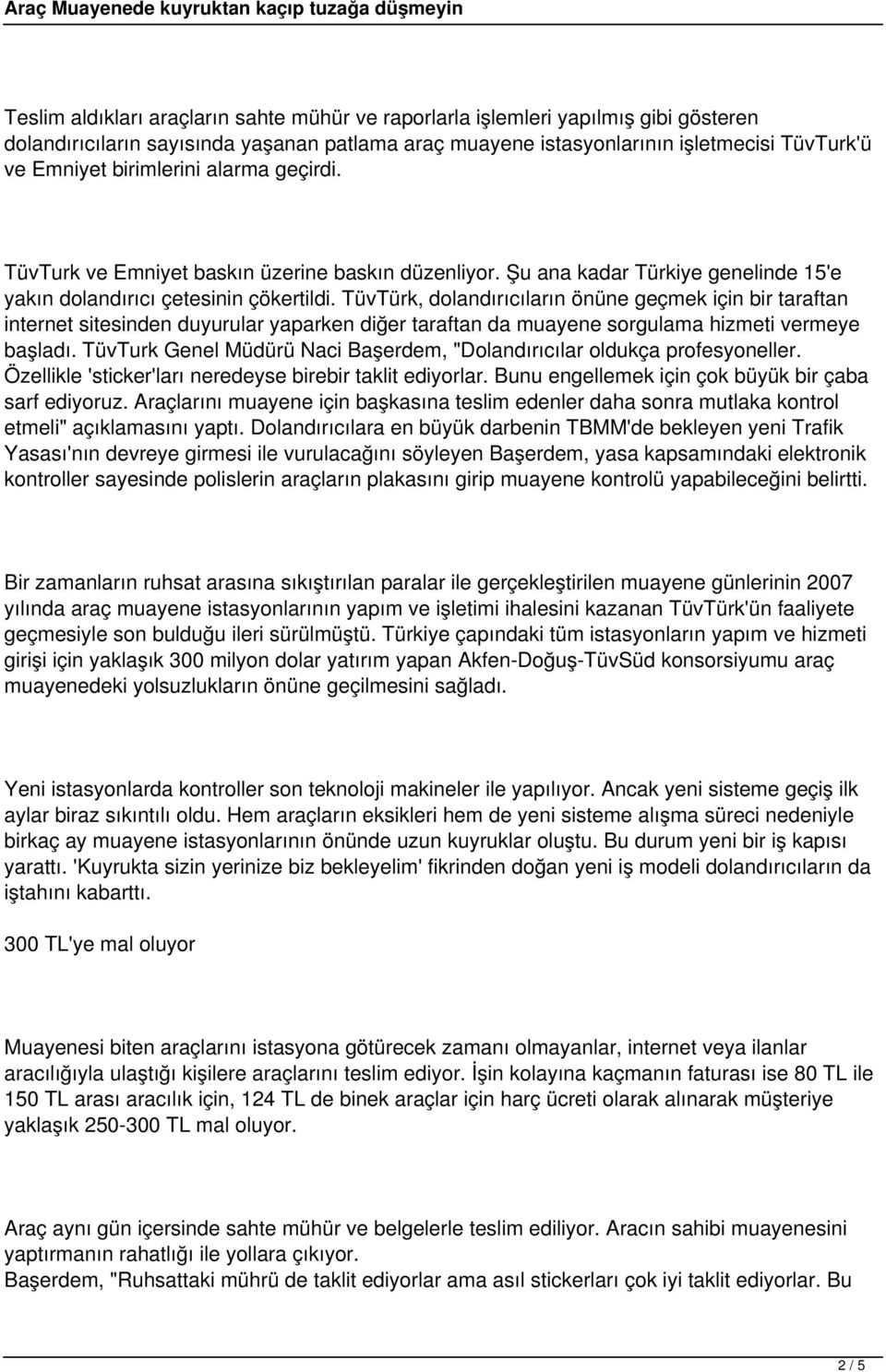 TüvTürk, dolandırıcıların önüne geçmek için bir taraftan internet sitesinden duyurular yaparken diğer taraftan da muayene sorgulama hizmeti vermeye başladı.