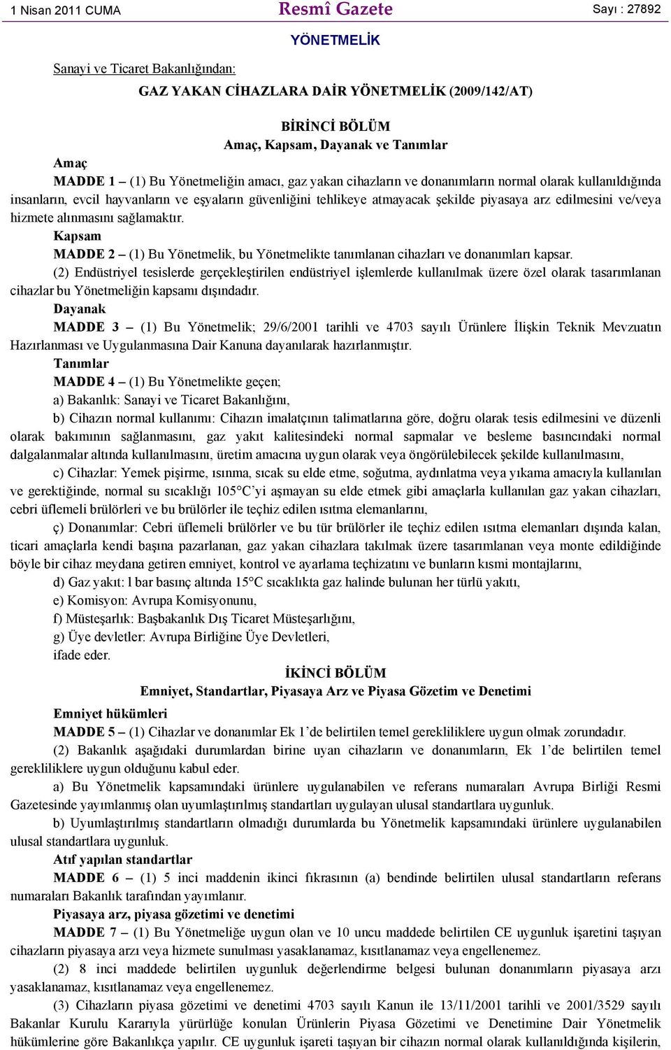 edilmesini ve/veya hizmete alınmasını sağlamaktır. Kapsam MADDE 2 (1) Bu Yönetmelik, bu Yönetmelikte tanımlanan cihazları ve donanımları kapsar.