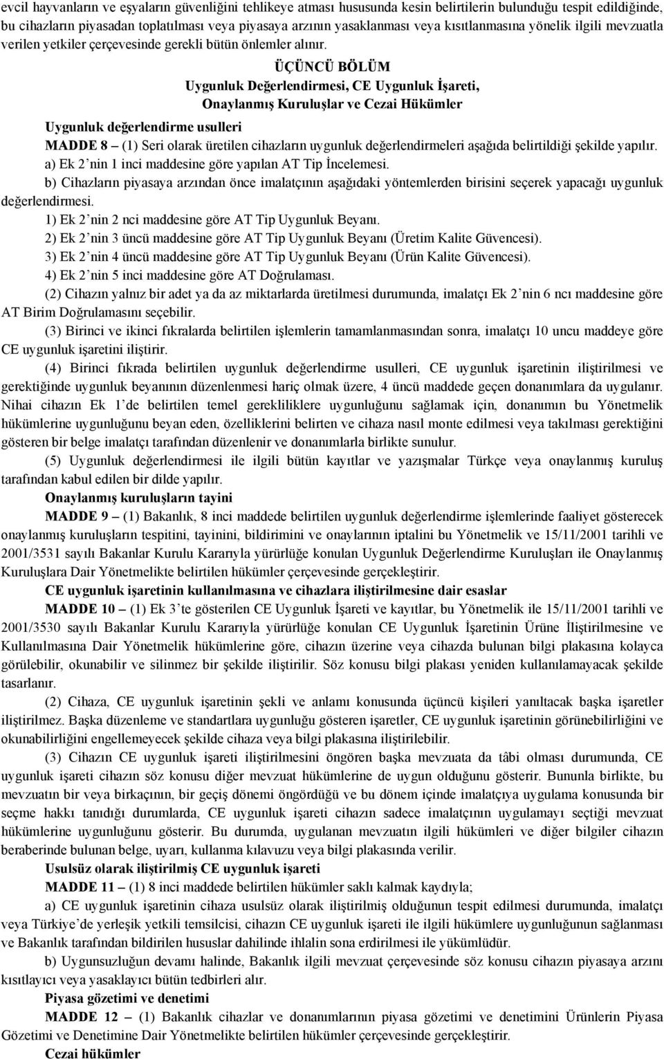 ÜÇÜNCÜ BÖLÜM Uygunluk Değerlendirmesi, CE Uygunluk İşareti, Onaylanmış Kuruluşlar ve Cezai Hükümler Uygunluk değerlendirme usulleri MADDE 8 (1) Seri olarak üretilen cihazların uygunluk