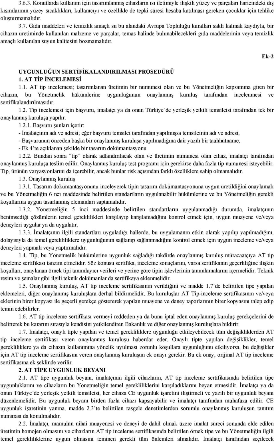 Gıda maddeleri ve temizlik amaçlı su bu alandaki Avrupa Topluluğu kuralları saklı kalmak kaydıyla, bir cihazın üretiminde kullanılan malzeme ve parçalar, temas halinde bulunabilecekleri gıda