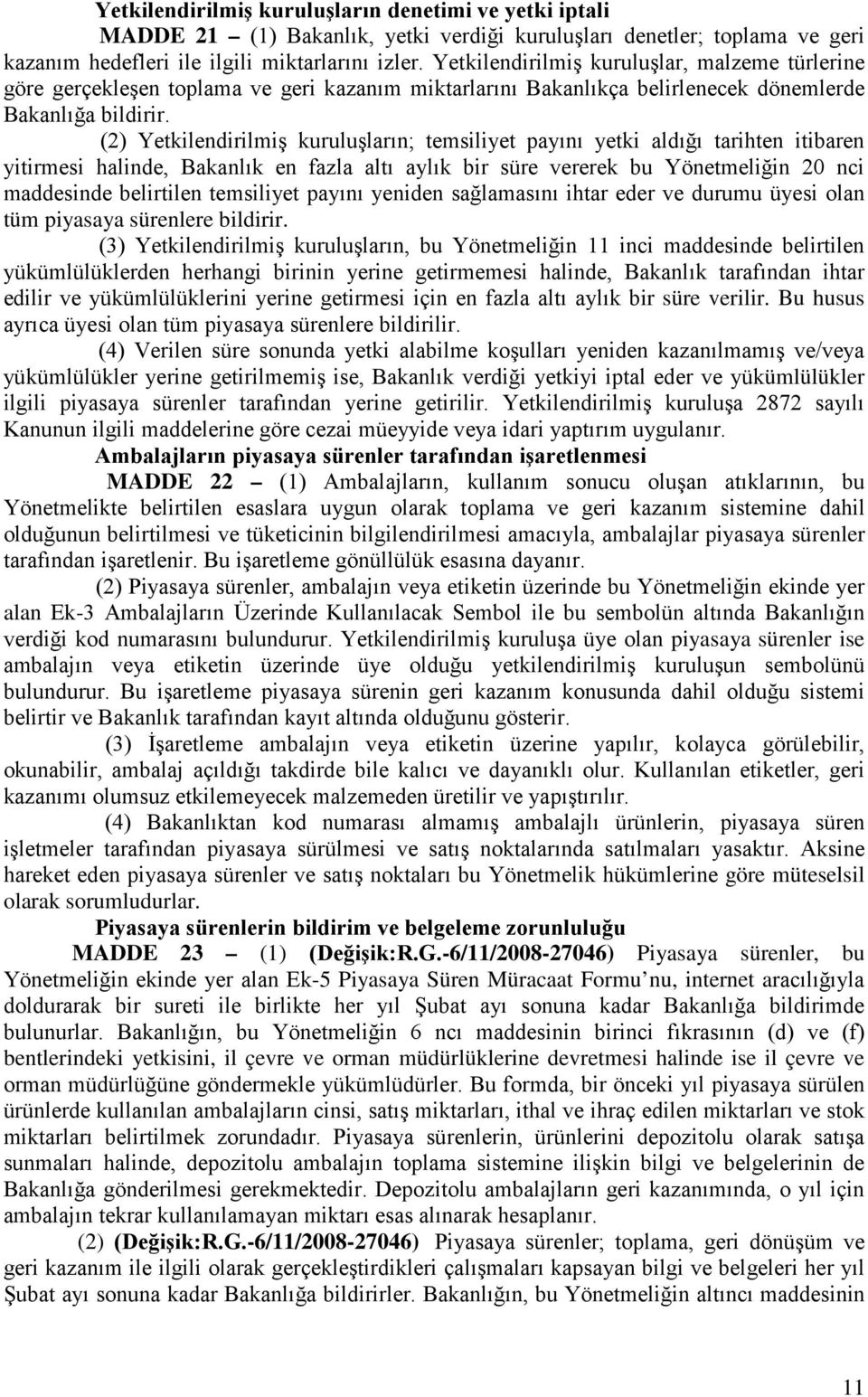 (2) Yetkilendirilmiş kuruluşların; temsiliyet payını yetki aldığı tarihten itibaren yitirmesi halinde, Bakanlık en fazla altı aylık bir süre vererek bu Yönetmeliğin 20 nci maddesinde belirtilen