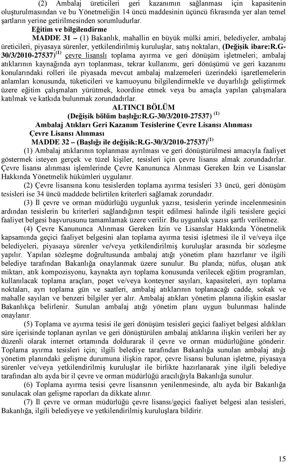 Eğitim ve bilgilendirme MADDE 31 (1) Bakanlık, mahallin en büyük mülki amiri, belediyeler, ambalaj üreticileri, piyasaya sürenler, yetkilendirilmiş kuruluşlar, satış noktaları, (Değişik ibare:r.