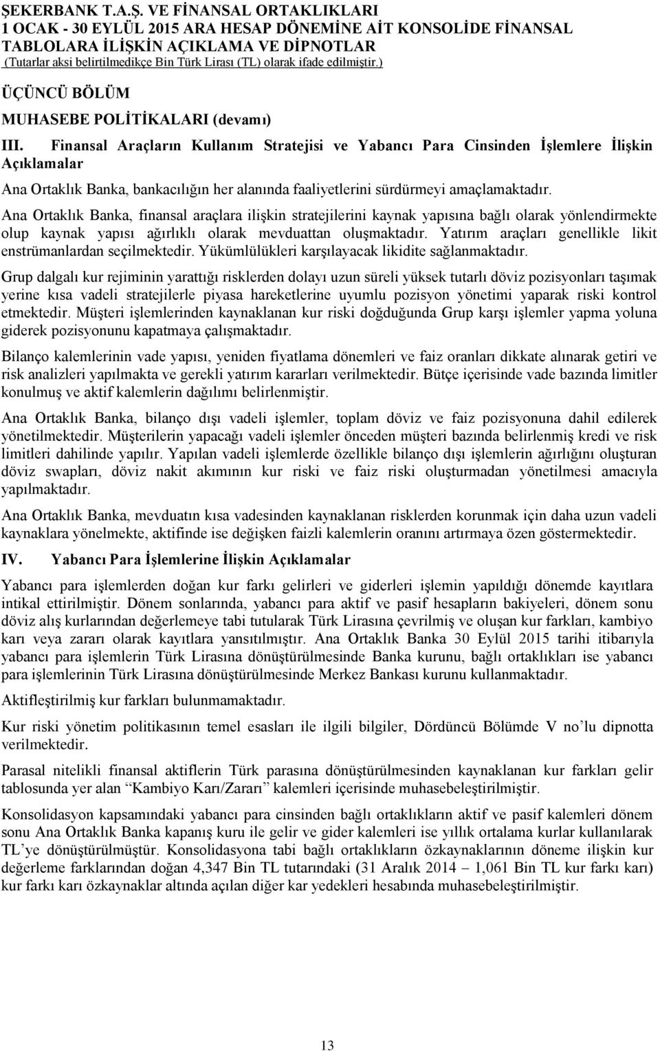 Ana Ortaklık Banka, finansal araçlara iliģkin stratejilerini kaynak yapısına bağlı olarak yönlendirmekte olup kaynak yapısı ağırlıklı olarak mevduattan oluģmaktadır.