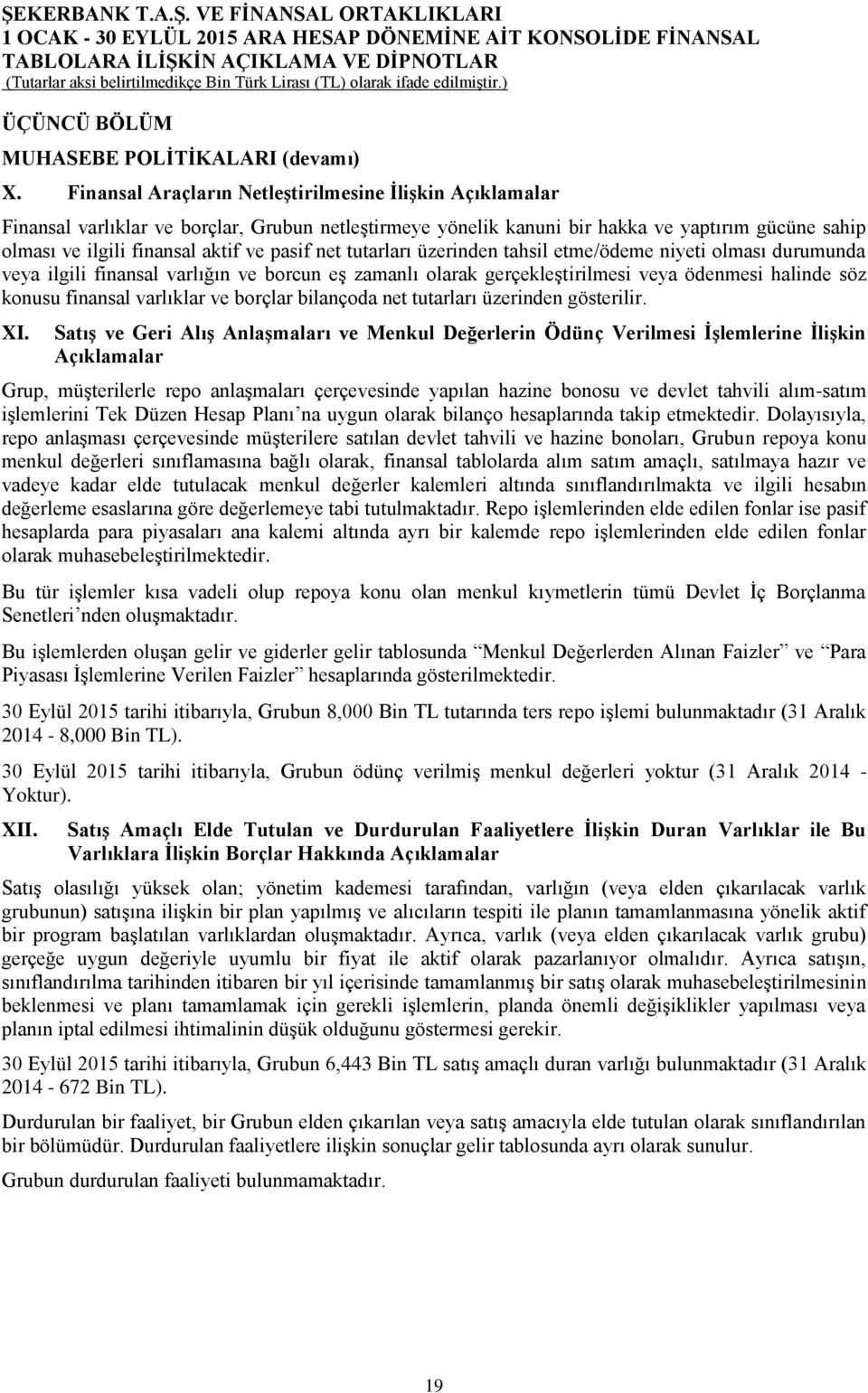 net tutarları üzerinden tahsil etme/ödeme niyeti olması durumunda veya ilgili finansal varlığın ve borcun eģ zamanlı olarak gerçekleģtirilmesi veya ödenmesi halinde söz konusu finansal varlıklar ve