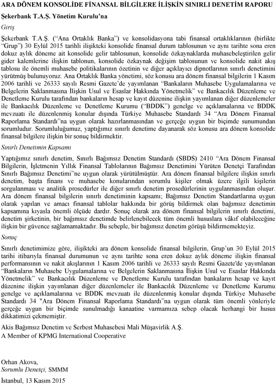 ( Ana Ortaklık Banka ) ve konsolidasyona tabi finansal ortaklıklarının (birlikte Grup ) 30 Eylül 2015 tarihli iliģikteki konsolide finansal durum tablosunun ve aynı tarihte sona eren dokuz aylık