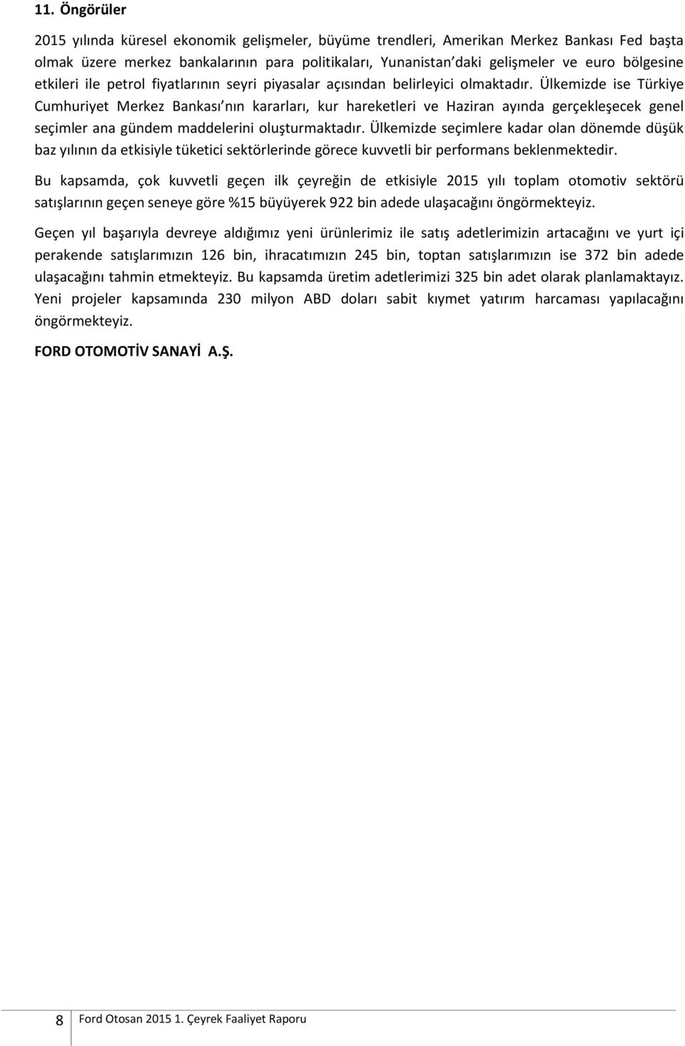 Ülkemizde ise Türkiye Cumhuriyet Merkez Bankası nın kararları, kur hareketleri ve Haziran ayında gerçekleşecek genel seçimler ana gündem maddelerini oluşturmaktadır.