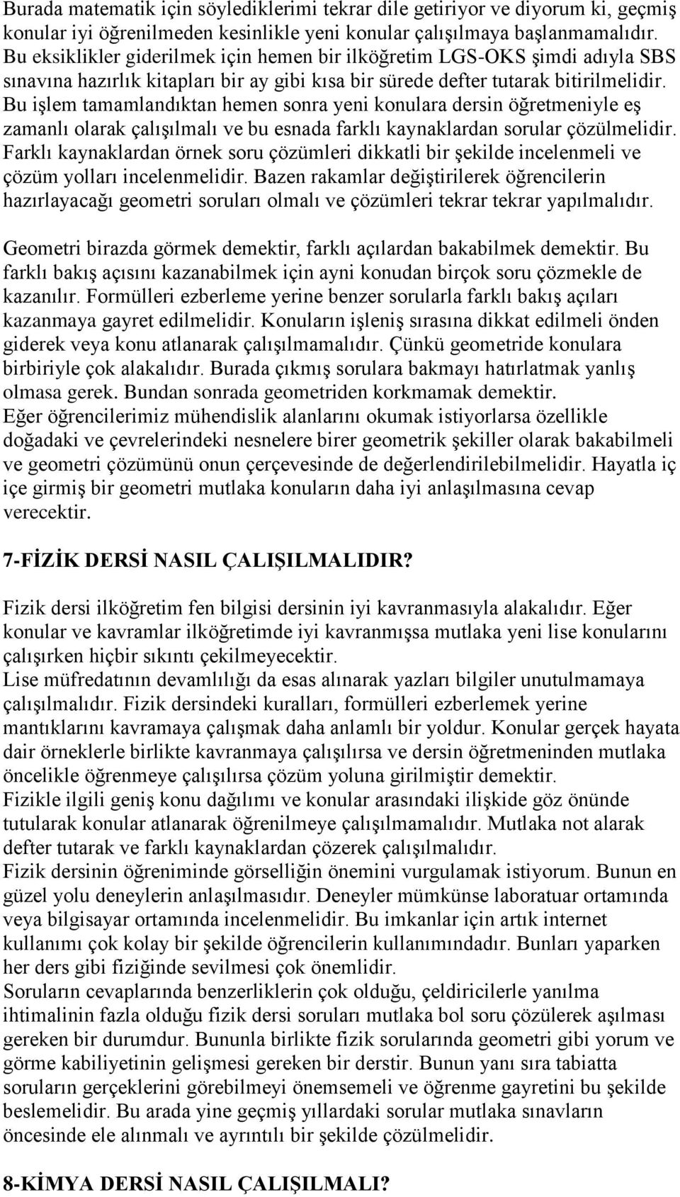 Bu işlem tamamlandıktan hemen sonra yeni konulara dersin öğretmeniyle eş zamanlı olarak çalışılmalı ve bu esnada farklı kaynaklardan sorular çözülmelidir.