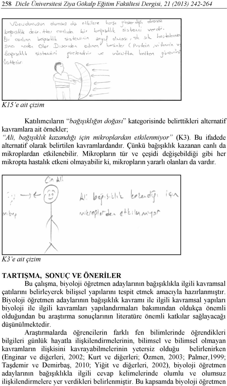 Mikropların tür ve çeşidi değişebildiği gibi her mikropta hastalık etkeni olmayabilir ki, mikropların yararlı olanları da vardır.