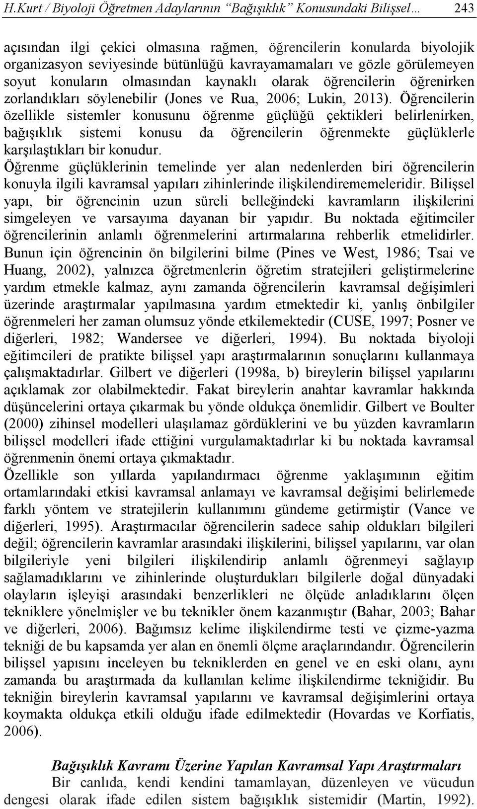 Öğrencilerin özellikle sistemler konusunu öğrenme güçlüğü çektikleri belirlenirken, bağışıklık sistemi konusu da öğrencilerin öğrenmekte güçlüklerle karşılaştıkları bir konudur.