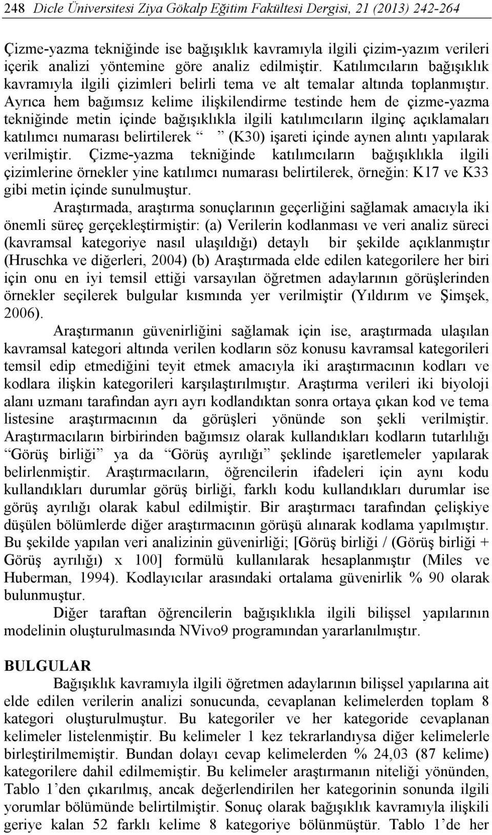 Ayrıca hem bağımsız kelime ilişkilendirme testinde hem de çizme-yazma tekniğinde metin içinde bağışıklıkla ilgili katılımcıların ilginç açıklamaları katılımcı numarası belirtilerek (K30) işareti