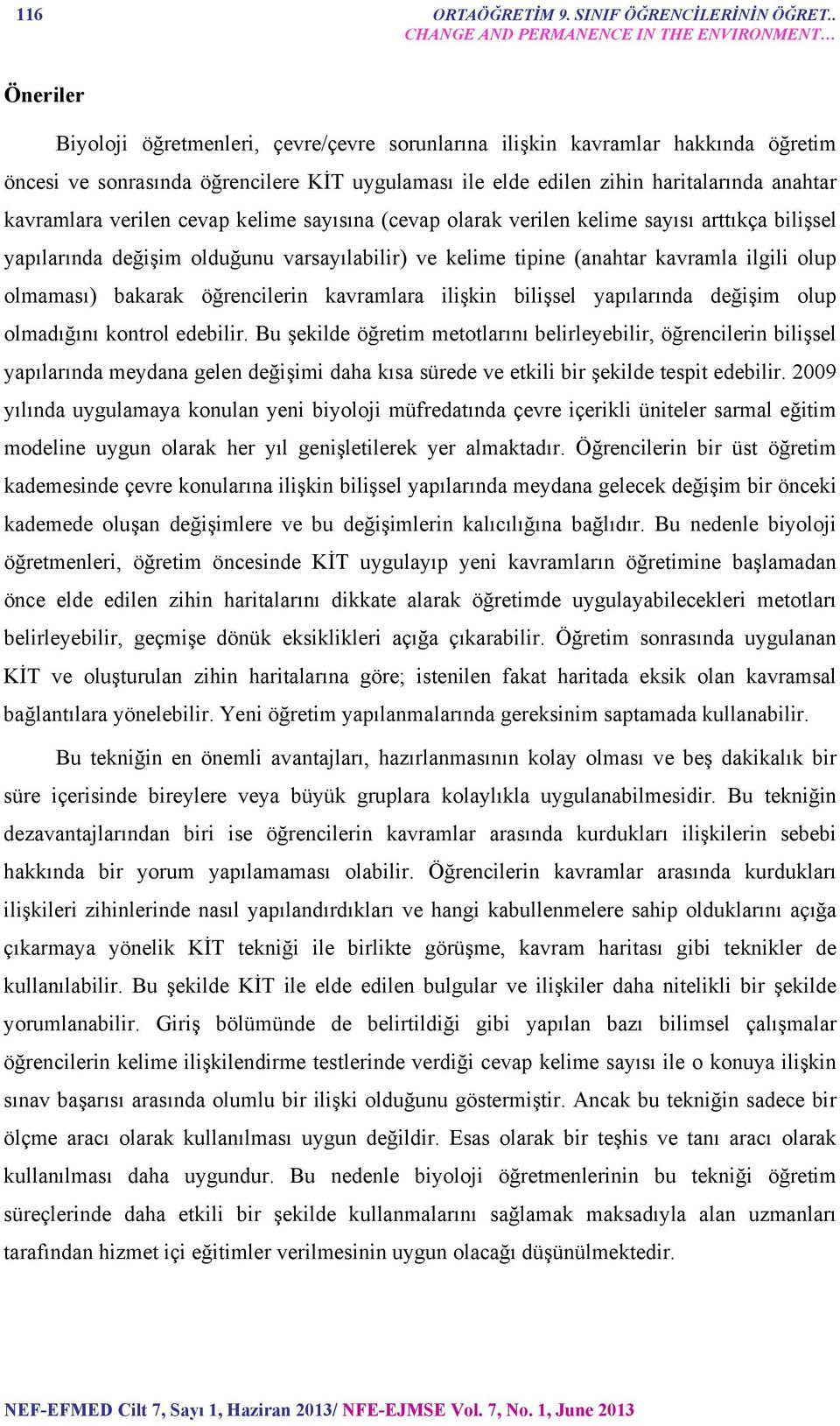 zihin haritalarında anahtar kavramlara verilen cevap kelime sayısına (cevap olarak verilen kelime sayısı arttıkça bilişsel yapılarında değişim olduğunu varsayılabilir) ve kelime tipine (anahtar