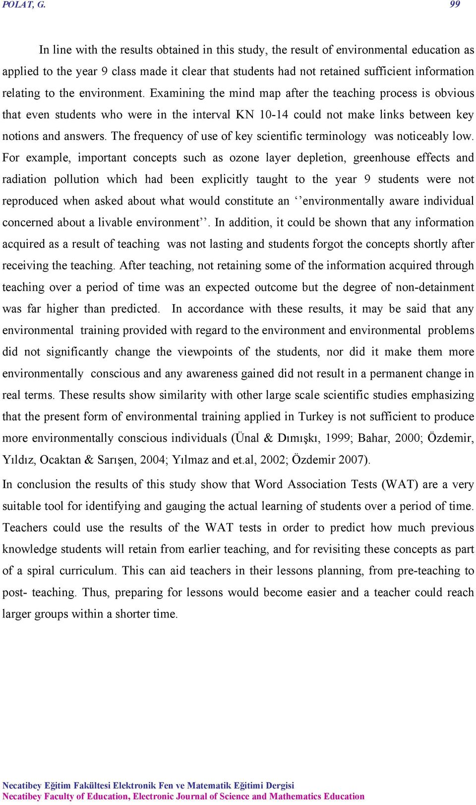 to the environment. Examining the mind map after the teaching process is obvious that even students who were in the interval KN 10-14 could not make links between key notions and answers.