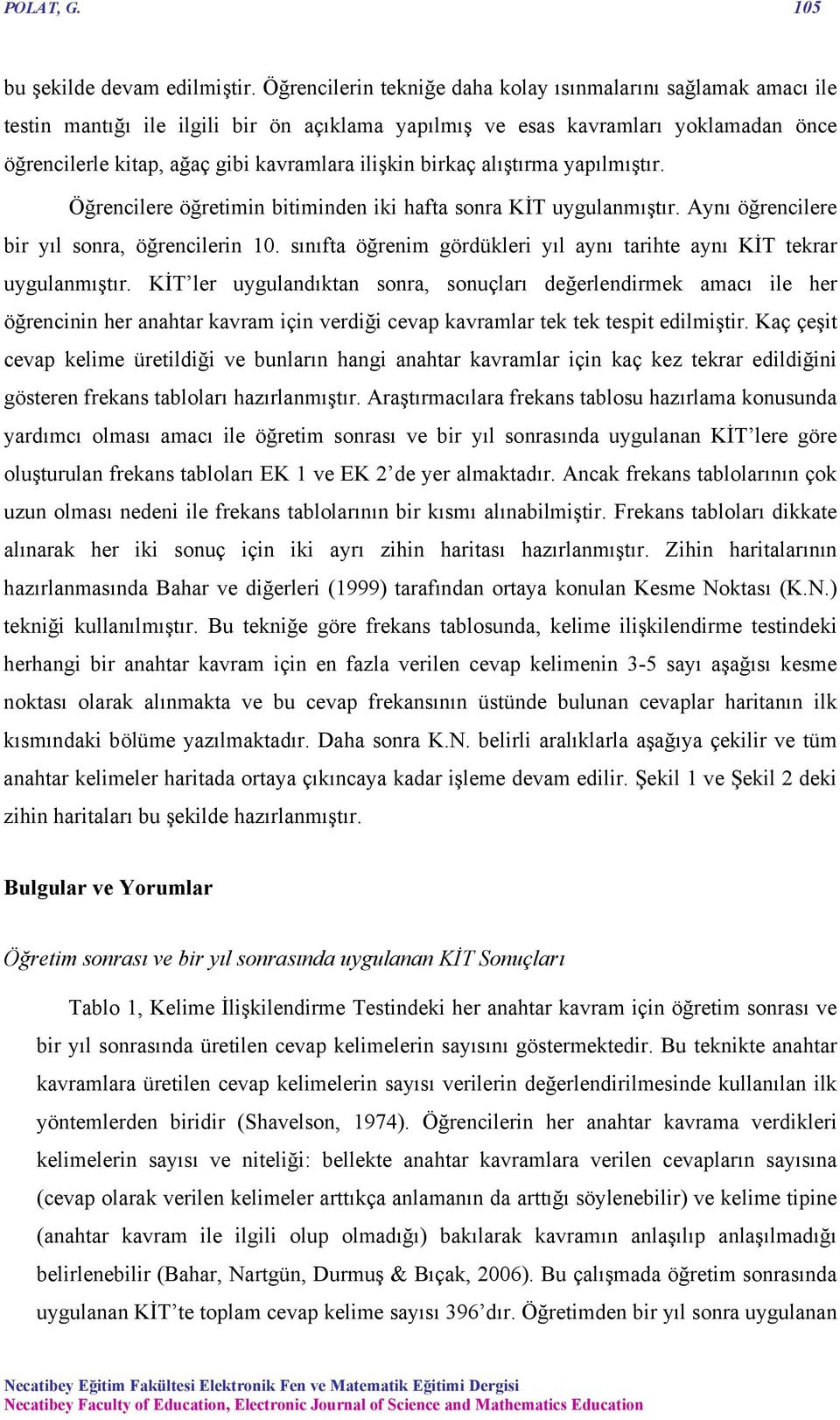 birkaç alıştırma yapılmıştır. Öğrencilere öğretimin bitiminden iki hafta sonra KİT uygulanmıştır. Aynı öğrencilere bir yıl sonra, öğrencilerin 10.