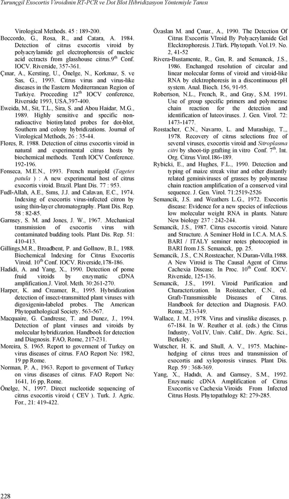 , Korkmaz, S. ve Sas, G., 1993. Citrus virus and virus-like diseases in the Eastern Mediterranean Region of Turkiye. Proceeding 12 th IOCV conference, Riverside 1993, USA,397-400. Eweida, M., Sit, T.