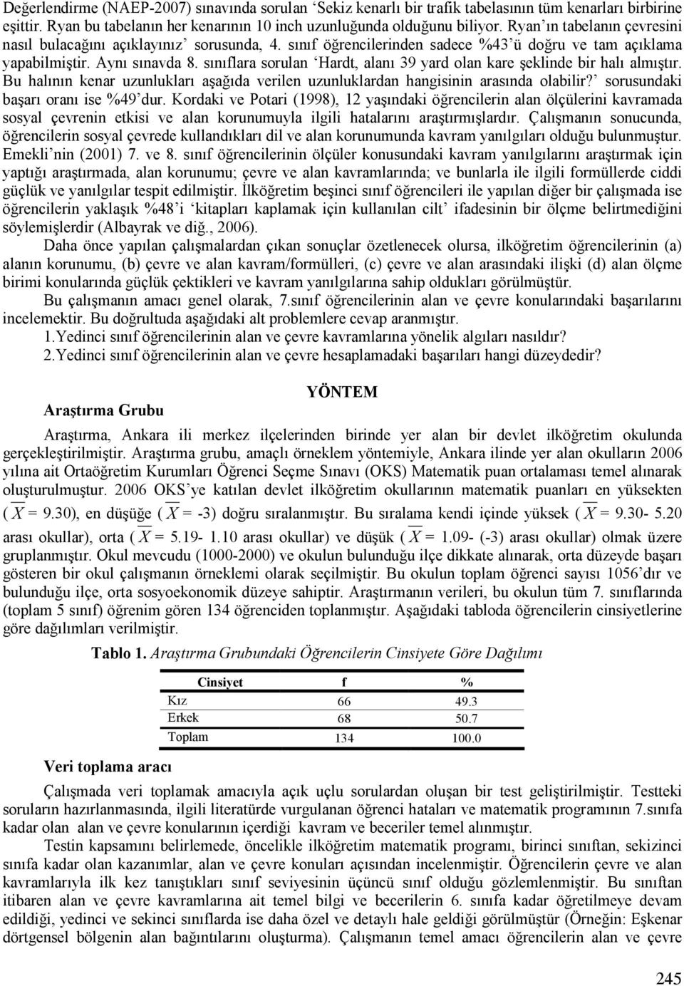 smnmflara sorulan Hardt, alanm 39 yard olan kare Neklinde bir halm almmntmr. Bu halmnmn kenar uzunluklarm ana!mda verilen uzunluklardan hangisinin arasmnda olabilir?