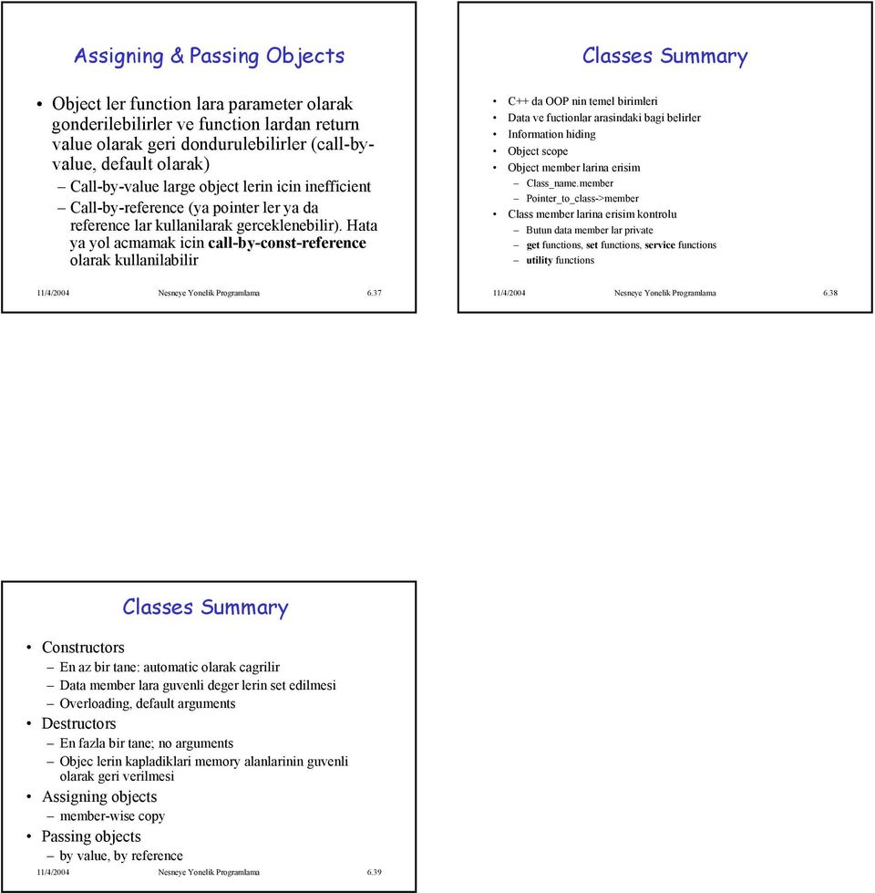 Hata ya yol acmamak icin call-by-const-reference olarak kullanilabilir Classes Summary C++ da OOP nin temel birimleri Data ve fuctionlar arasindaki bagi belirler Information hiding Object scope