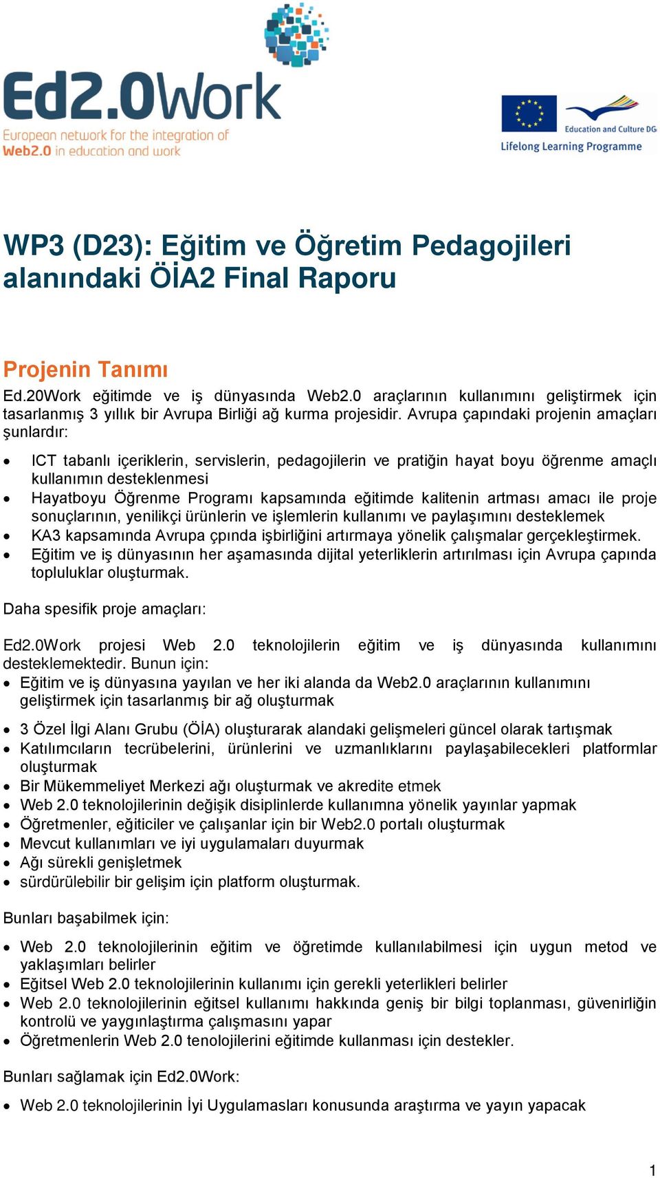 Avrupa çapındaki projenin amaçları şunlardır: ICT tabanlı içeriklerin, servislerin, pedagojilerin ve pratiğin hayat boyu öğrenme amaçlı kullanımın desteklenmesi Hayatboyu Öğrenme Programı kapsamında