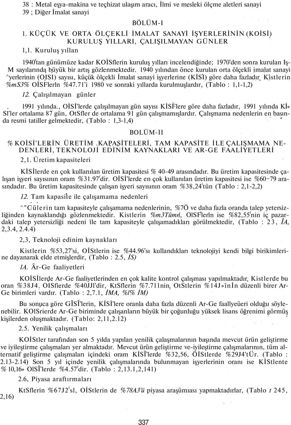 Kuruluş yıllan 1940 f tan günümüze kadar KOİSflerin kuruluş yılları incelendiğinde; 1970'den sonra kurulan Iş- M sayılarında büyük bir artış gözlenmektedir.