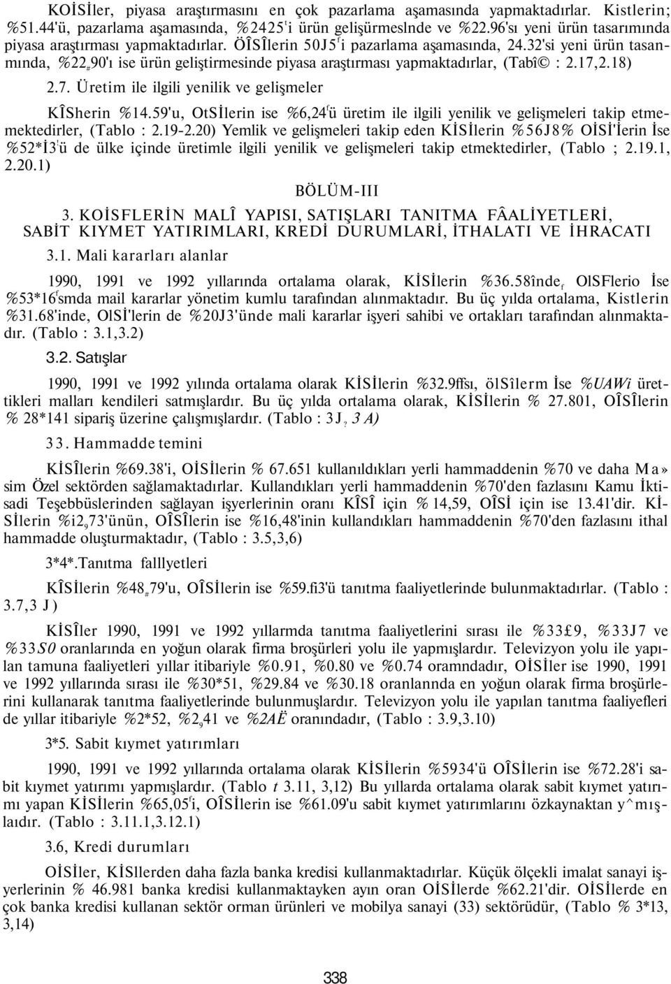 32'si yeni ürün tasanmında, %22 # 90'ı ise ürün geliştirmesinde piyasa araştırması yapmaktadırlar, (Tabî : 2.17,2.18) 2.7. Üretim ile ilgili yenilik ve gelişmeler KÎSherin %14.