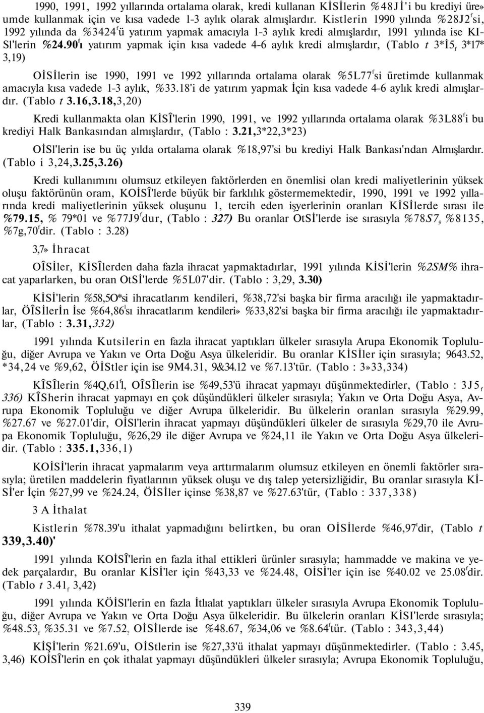 90 f ı yatırım yapmak için kısa vadede 4-6 aylık kredi almışlardır, (Tablo t 3*İ5 f 3*17* 3,19) OİSİlerin ise 1990, 1991 ve 1992 yıllarında ortalama olarak %5L77 f si üretimde kullanmak amacıyla kısa