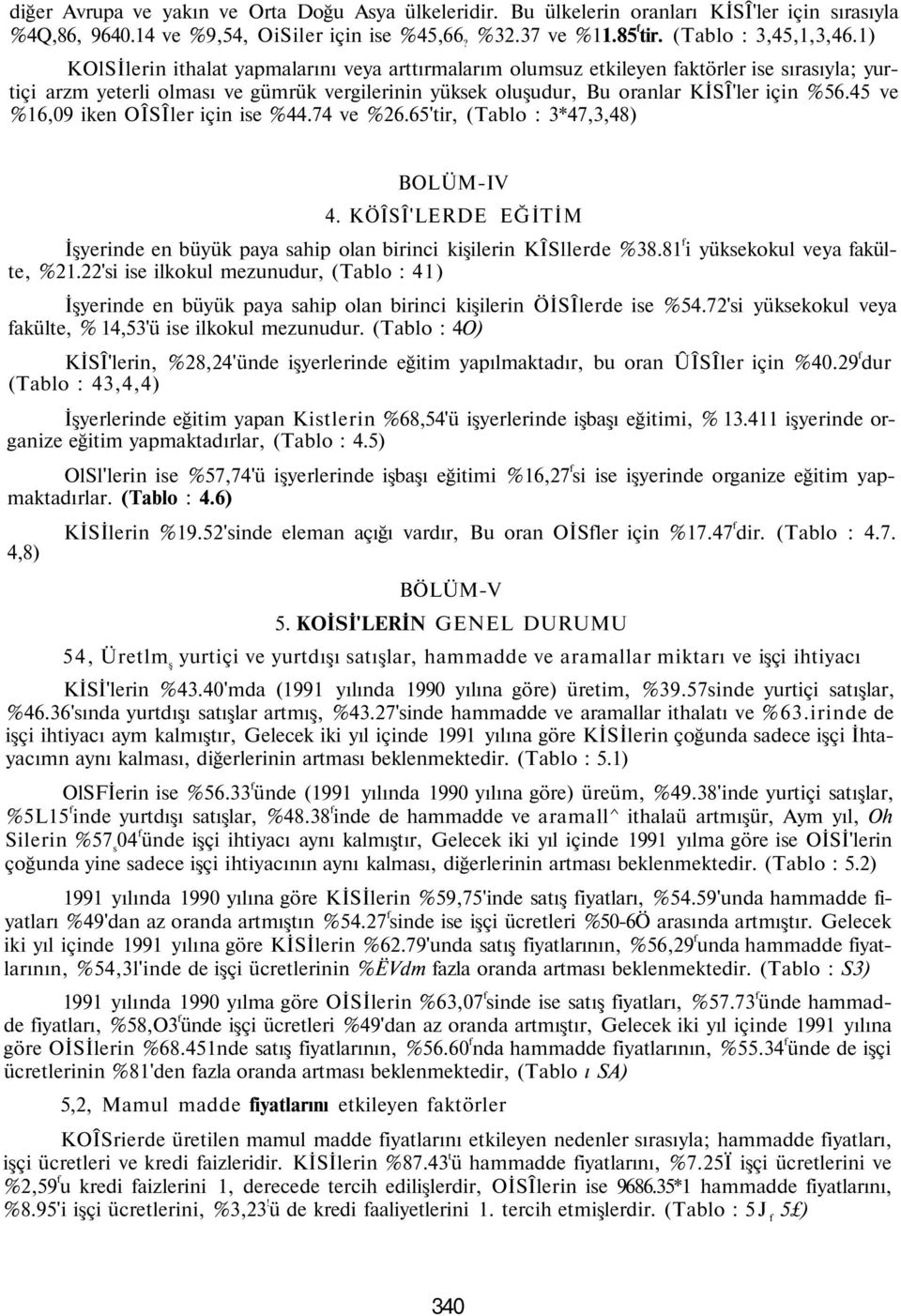 45 ve %16,09 iken OÎSÎler için ise %44.74 ve %26.65'tir, (Tablo : 3*47,3,48) BOLÜM-IV 4. KÖÎSÎ'LERDE EĞİTİM İşyerinde en büyük paya sahip olan birinci kişilerin KÎSllerde %38.