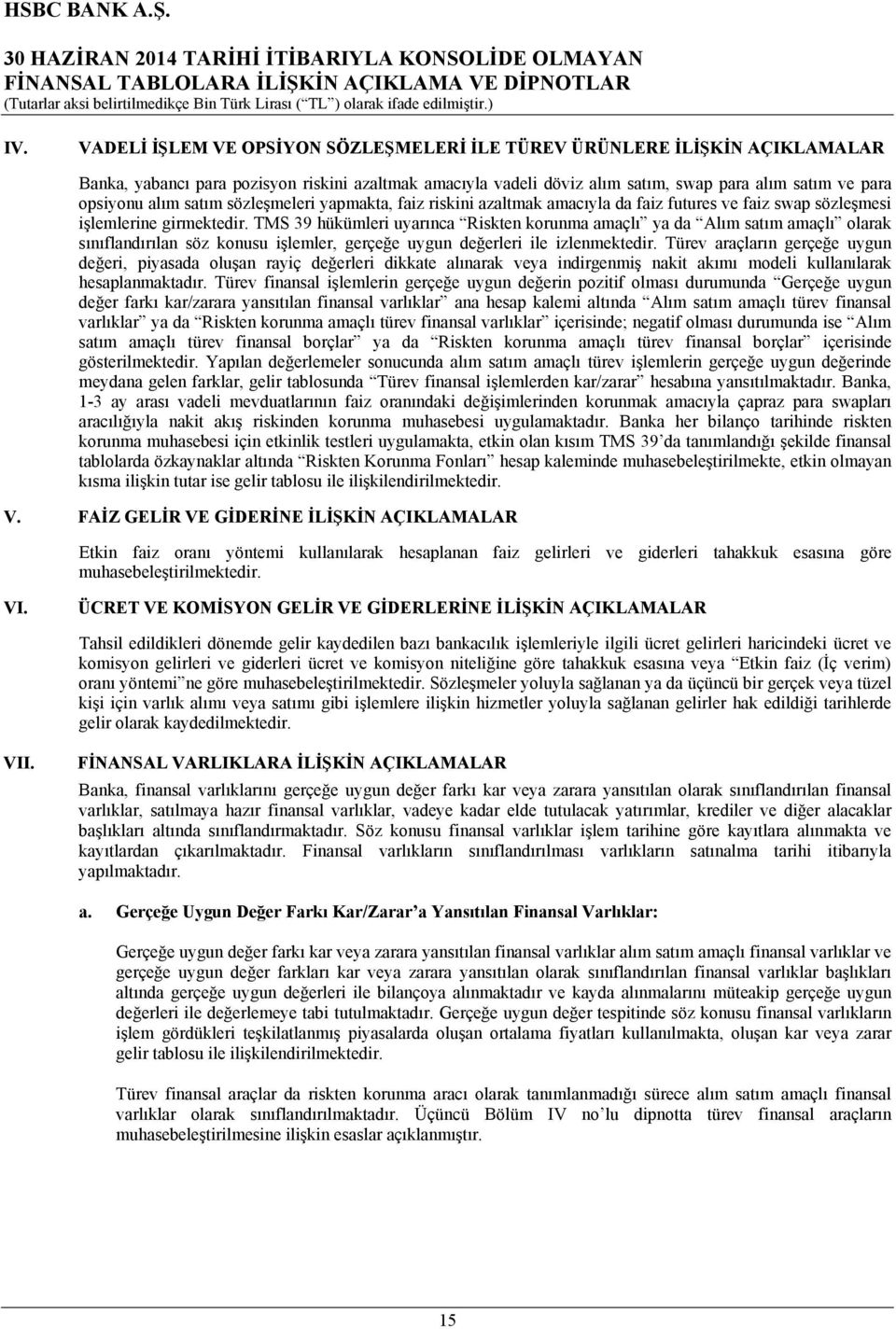 TMS 39 hükümleri uyarınca Riskten korunma amaçlı ya da Alım satım amaçlı olarak sınıflandırılan söz konusu işlemler, gerçeğe uygun değerleri ile izlenmektedir.