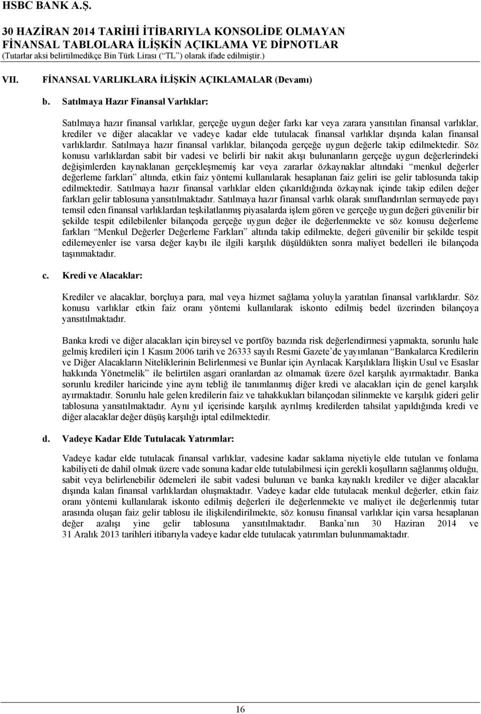 tutulacak finansal varlıklar dışında kalan finansal varlıklardır. Satılmaya hazır finansal varlıklar, bilançoda gerçeğe uygun değerle takip edilmektedir.