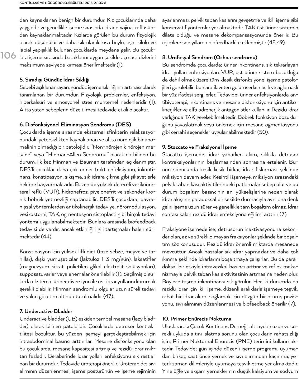 Bu çocuklara işeme sırasında bacaklarını uygun şekilde açması, dizlerini maksimum seviyede kırması önerilmektedir (1). 5.