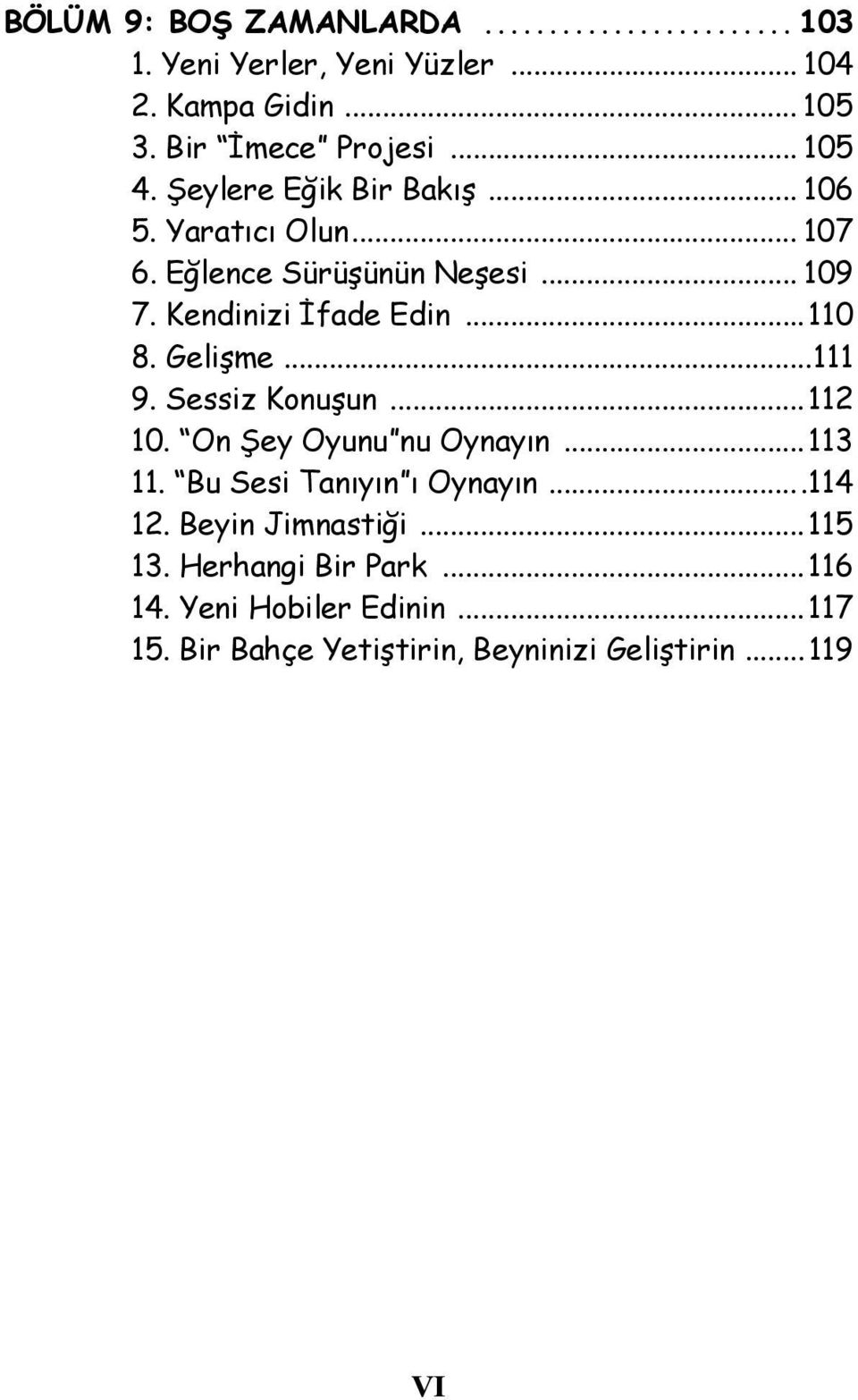 Gelişme...111 9. Sessiz Konuşun...112 10. On Şey Oyunu nu Oynayın...113 11. Bu Sesi Tanıyın ı Oynayın...114 12.