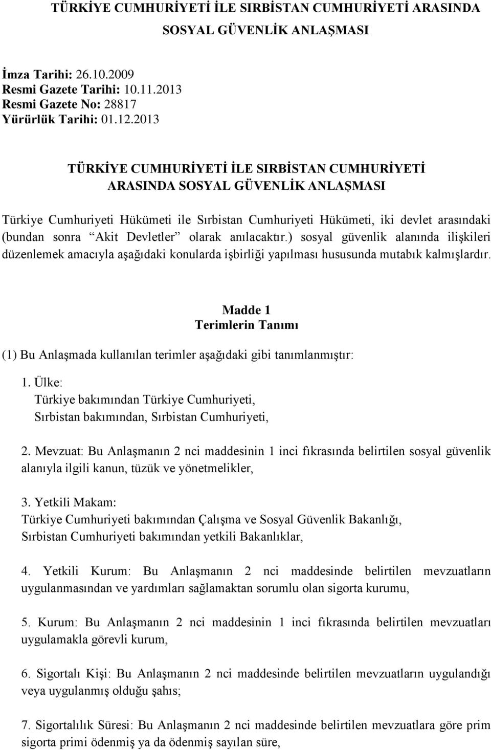 Devletler olarak anılacaktır.) sosyal güvenlik alanında ilişkileri düzenlemek amacıyla aşağıdaki konularda işbirliği yapılması hususunda mutabık kalmışlardır.