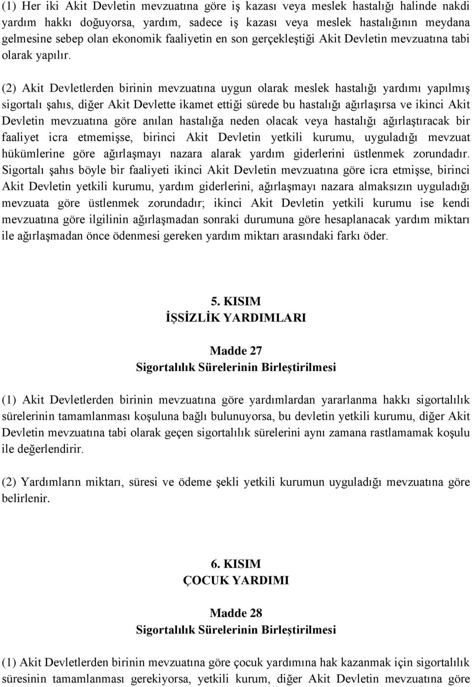 (2) Akit Devletlerden birinin mevzuatına uygun olarak meslek hastalığı yardımı yapılmış sigortalı şahıs, diğer Akit Devlette ikamet ettiği sürede bu hastalığı ağırlaşırsa ve ikinci Akit Devletin