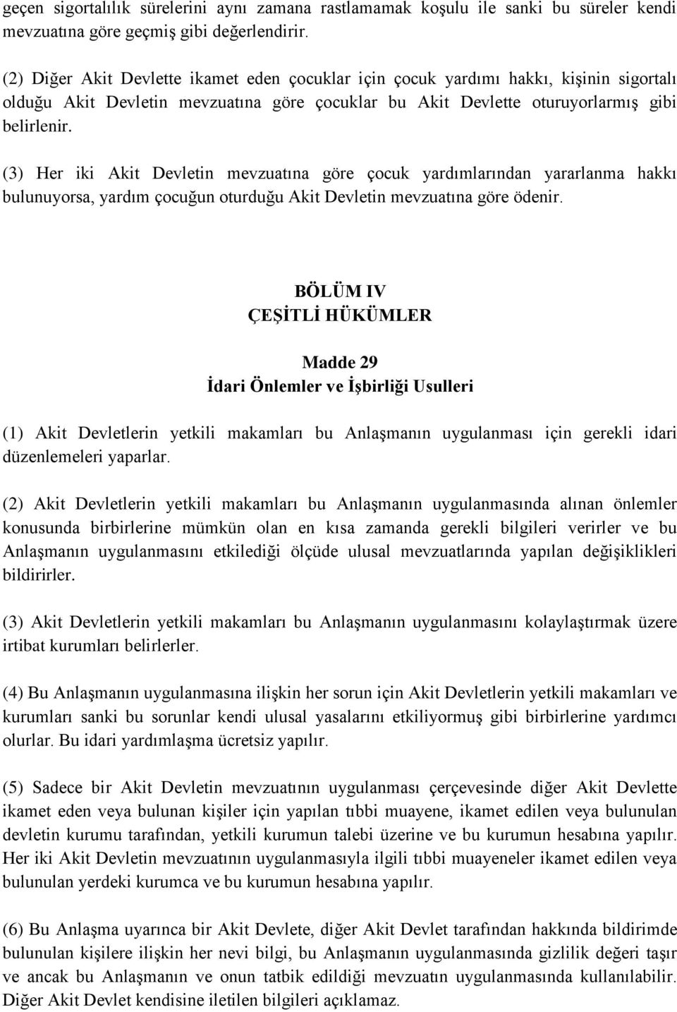 (3) Her iki Akit Devletin mevzuatına göre çocuk yardımlarından yararlanma hakkı bulunuyorsa, yardım çocuğun oturduğu Akit Devletin mevzuatına göre ödenir.