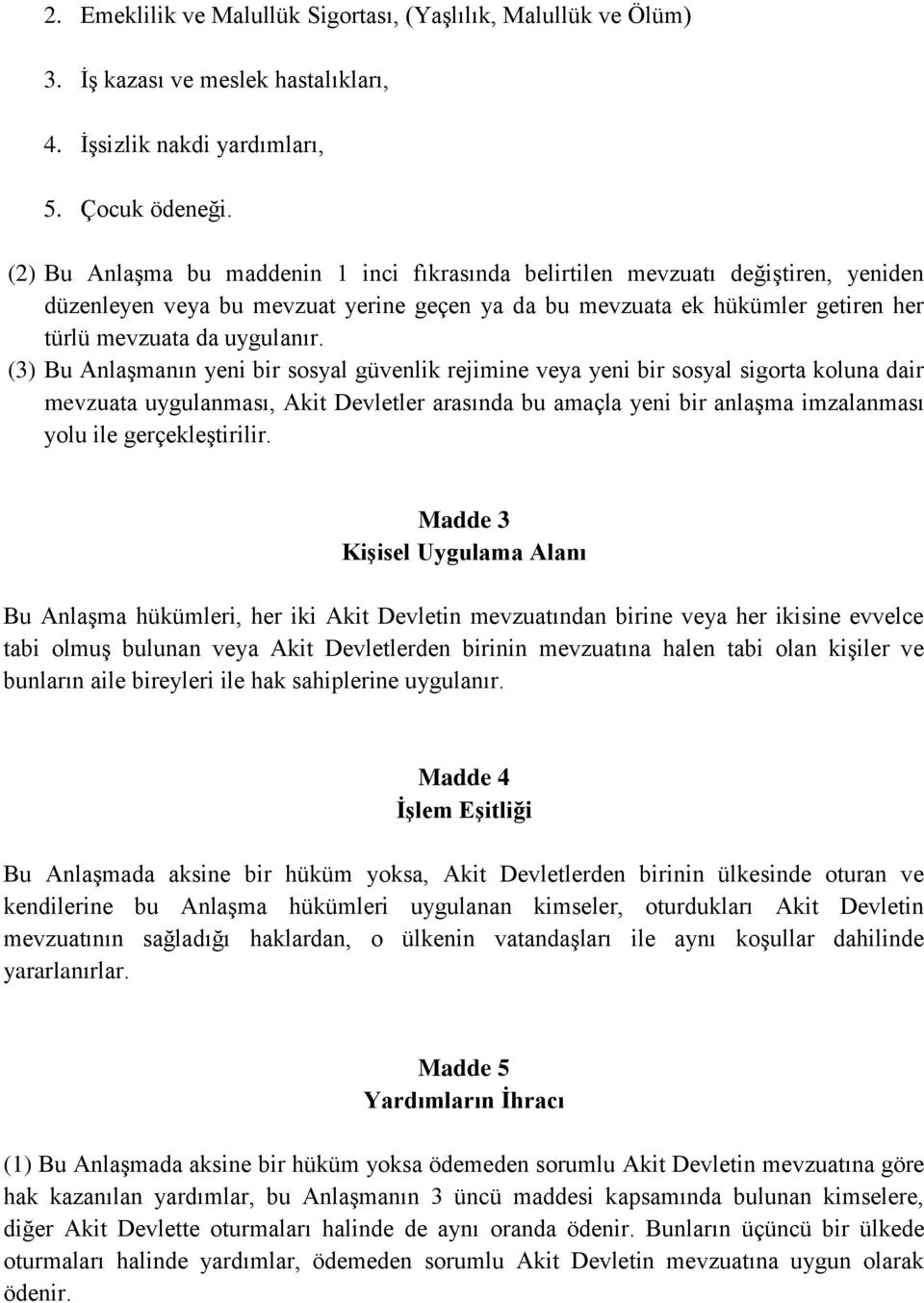 (3) Bu Anlaşmanın yeni bir sosyal güvenlik rejimine veya yeni bir sosyal sigorta koluna dair mevzuata uygulanması, Akit Devletler arasında bu amaçla yeni bir anlaşma imzalanması yolu ile