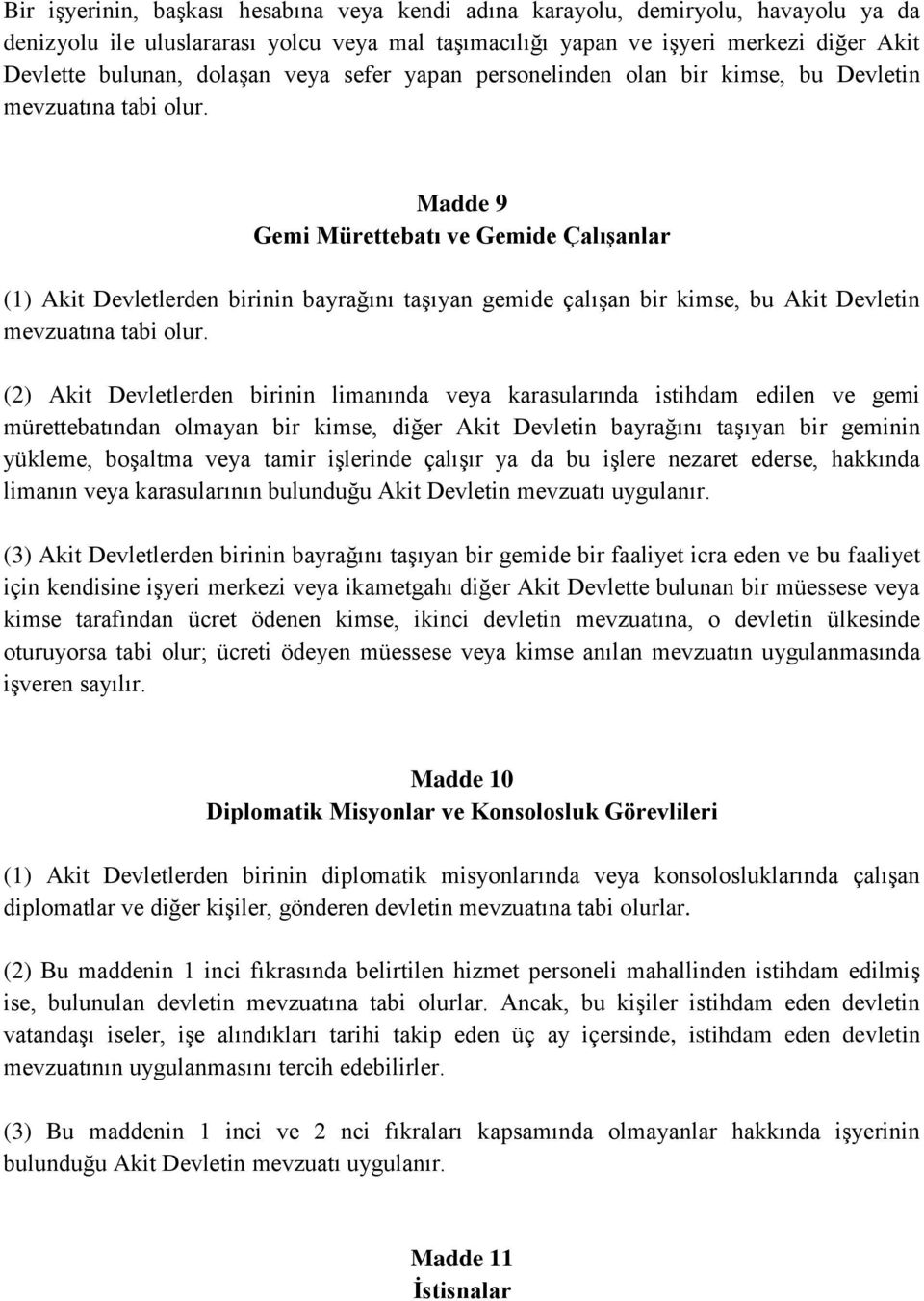 Madde 9 Gemi Mürettebatı ve Gemide Çalışanlar (1) Akit Devletlerden birinin bayrağını taşıyan gemide çalışan bir kimse, bu Akit Devletin mevzuatına tabi olur.