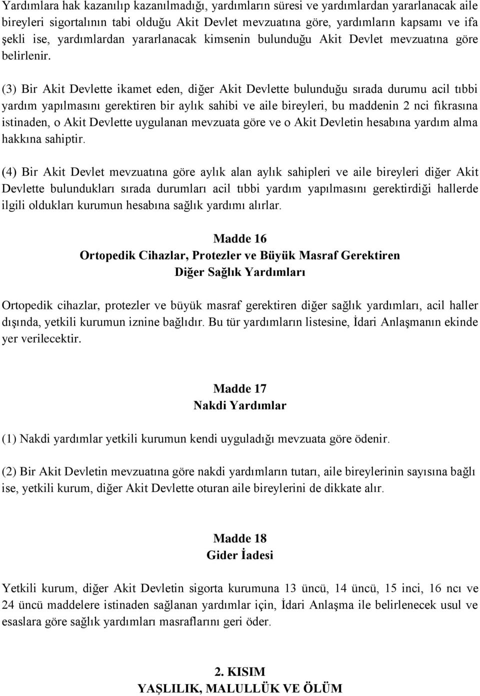 (3) Bir Akit Devlette ikamet eden, diğer Akit Devlette bulunduğu sırada durumu acil tıbbi yardım yapılmasını gerektiren bir aylık sahibi ve aile bireyleri, bu maddenin 2 nci fıkrasına istinaden, o