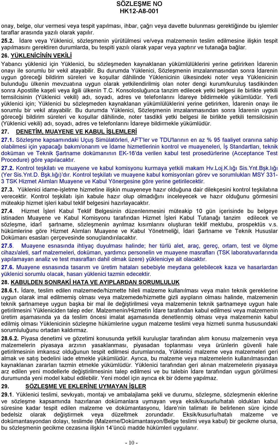 bağlar. 26. YÜKLENİCİNİN VEKİLİ Yabancı yüklenici için Yüklenici, bu sözleşmeden kaynaklanan yükümlülüklerini yerine getirirken İdarenin onayı ile sorumlu bir vekil atayabilir.