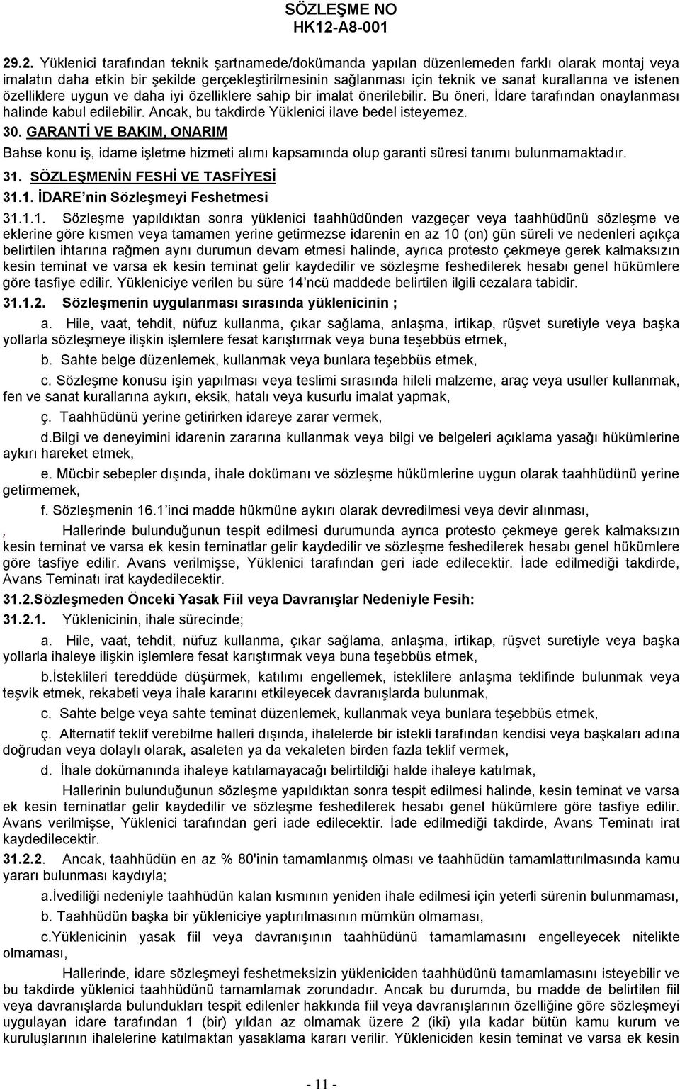 30. GARANTİ VE BAKIM, ONARIM Bahse konu iş, idame işletme hizmeti alımı kapsamında olup garanti süresi tanımı bulunmamaktadır. 31. SÖZLEŞMENİN FESHİ VE TASFİYESİ 31.1. İDARE nin Sözleşmeyi Feshetmesi 31.