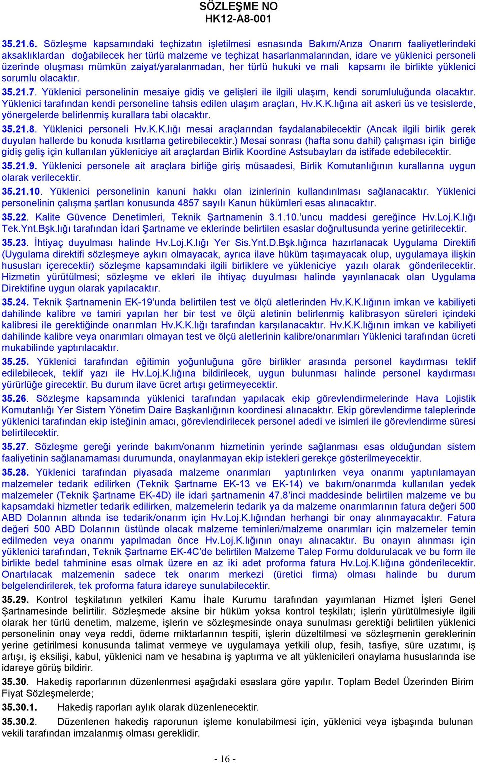 üzerinde oluşması mümkün zaiyat/yaralanmadan, her türlü hukuki ve mali kapsamı ile birlikte yüklenici sorumlu olacaktır. 35.21.7.