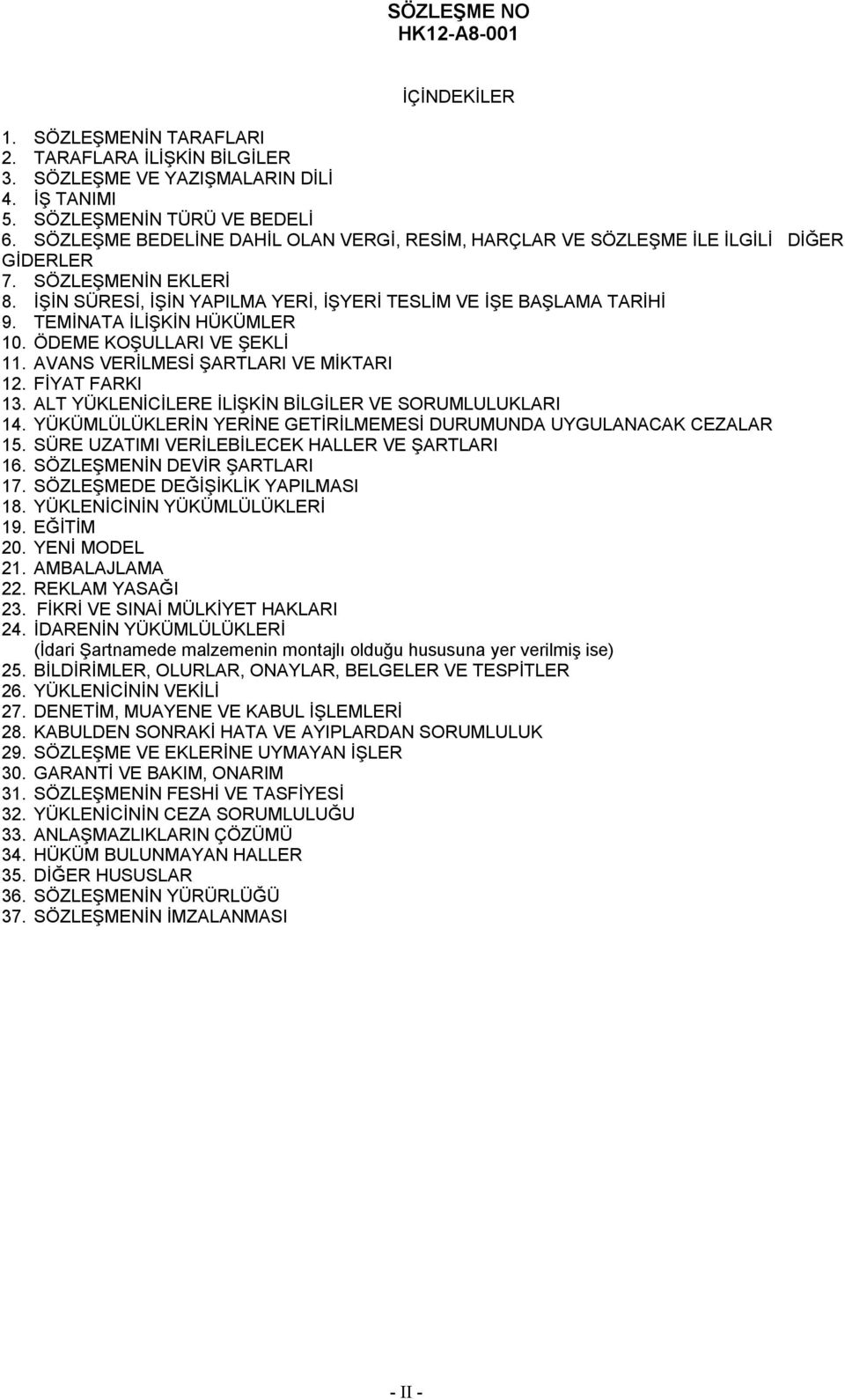 TEMİNATA İLİŞKİN HÜKÜMLER 10. ÖDEME KOŞULLARI VE ŞEKLİ 11. AVANS VERİLMESİ ŞARTLARI VE MİKTARI 12. FİYAT FARKI 13. ALT YÜKLENİCİLERE İLİŞKİN BİLGİLER VE SORUMLULUKLARI 14.