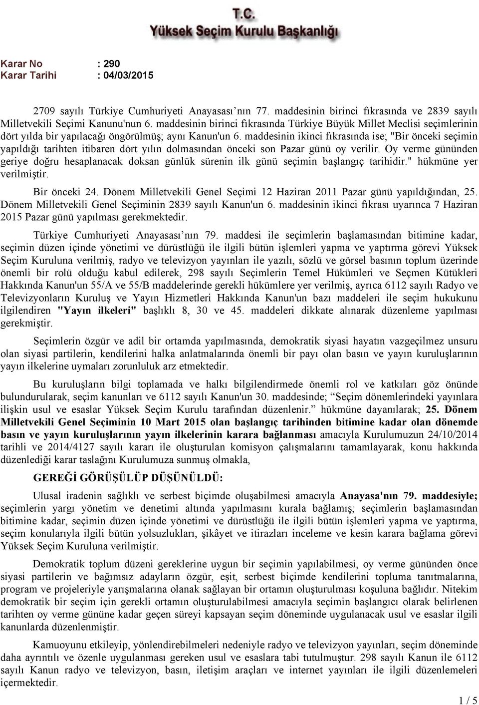 maddesinin ikinci fıkrasında ise; "Bir önceki seçimin yapıldığı tarihten itibaren dört yılın dolmasından önceki son Pazar günü oy verilir.