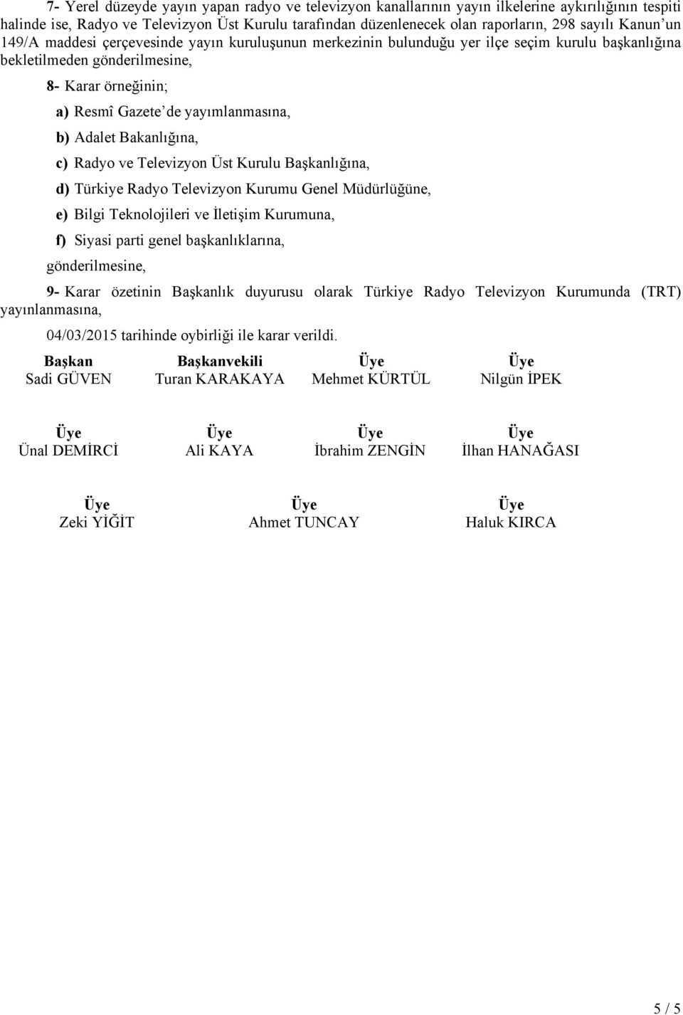 Adalet Bakanlığına, c) Radyo ve Televizyon Üst Kurulu Başkanlığına, d) Türkiye Radyo Televizyon Kurumu Genel Müdürlüğüne, e) Bilgi Teknolojileri ve İletişim Kurumuna, f) Siyasi parti genel