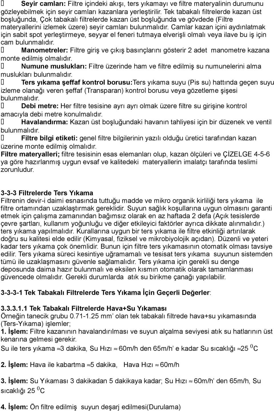 Camlar kazan içini aydınlatmak için sabit spot yerleştirmeye, seyyar el feneri tutmaya elverişli olmalı veya ilave bu iş için cam bulunmalıdır.