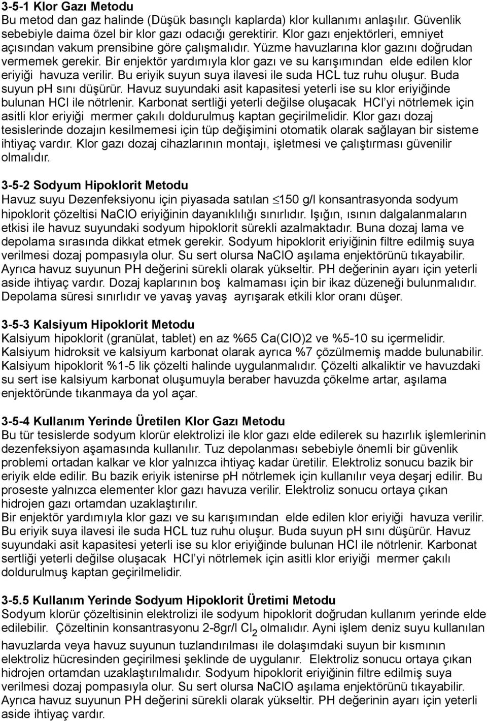 Bir enjektör yardımıyla klor gazı ve su karışımından elde edilen klor eriyiği havuza verilir. Bu eriyik suyun suya ilavesi ile suda HCL tuz ruhu oluşur. Buda suyun ph sını düşürür.