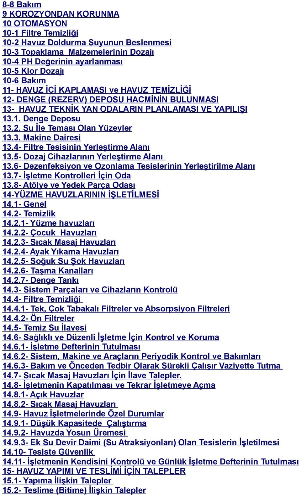 3. Makine Dairesi 13.4- Filtre Tesisinin Yerleştirme Alanı 13.5- Dozaj Cihazlarının Yerleştirme Alanı 13.6- Dezenfeksiyon ve Ozonlama Tesislerinin Yerleştirilme Alanı 13.